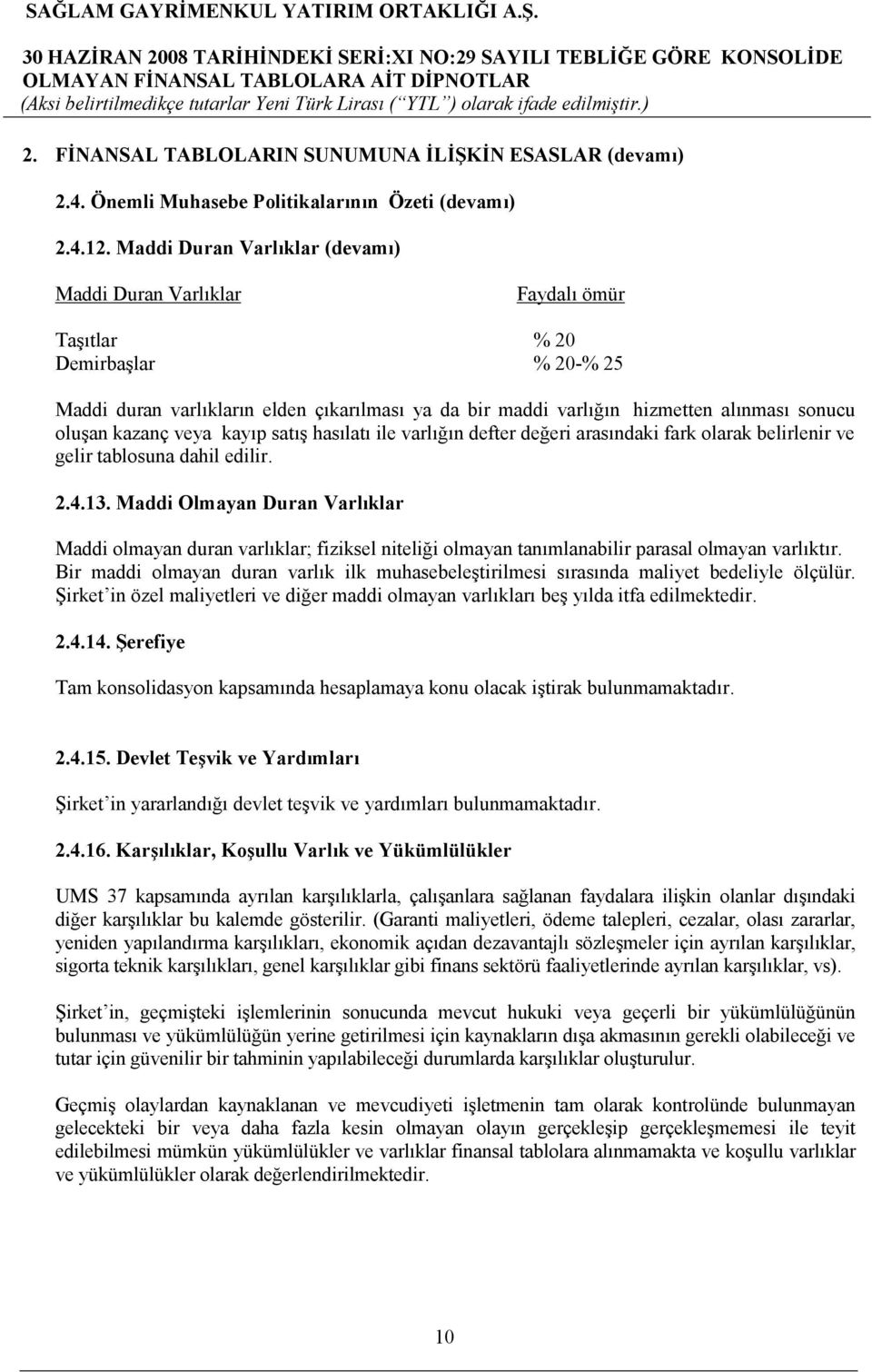 oluşan kazanç veya kayıp satış hasılatı ile varlığın defter değeri arasındaki fark olarak belirlenir ve gelir tablosuna dahil edilir. 2.4.13.