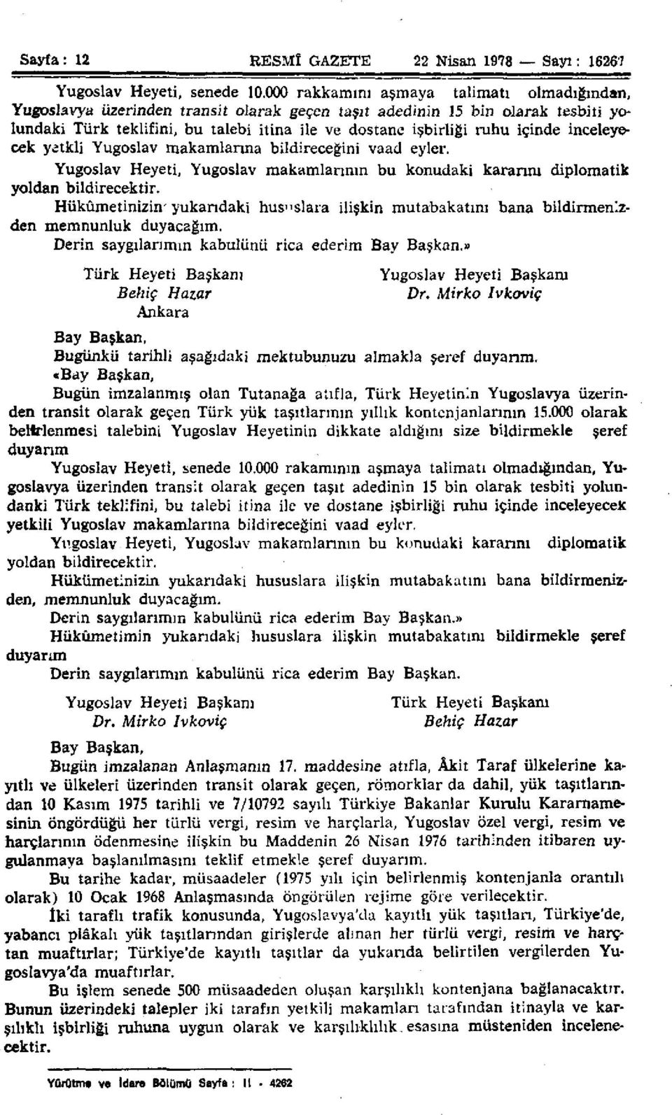 içinde inceleyecek yetkli Yugoslav makamlarına bildireceğini vaad eyler. Yugoslav Heyeti, Yugoslav makamlarının bu konudaki kararım diplomatik yoldan bildirecektir.