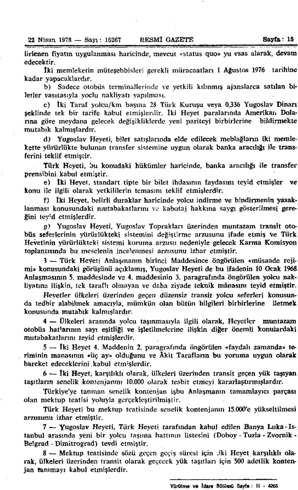 b) Sadece otobüs terminallerinde ve yetkili kılınmış ajanslarca satılan biletler vasıtasıyla yoclu nakliyatı yapılması.