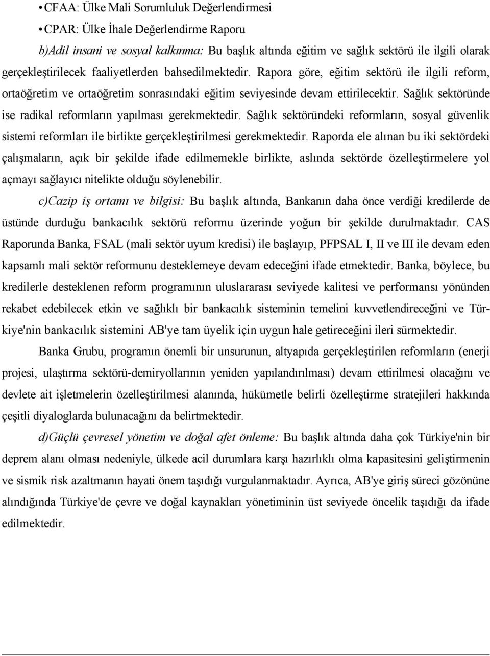 Sağlık sektöründe ise radikal reformların yapılması gerekmektedir. Sağlık sektöründeki reformların, sosyal güvenlik sistemi reformları ile birlikte gerçekleştirilmesi gerekmektedir.