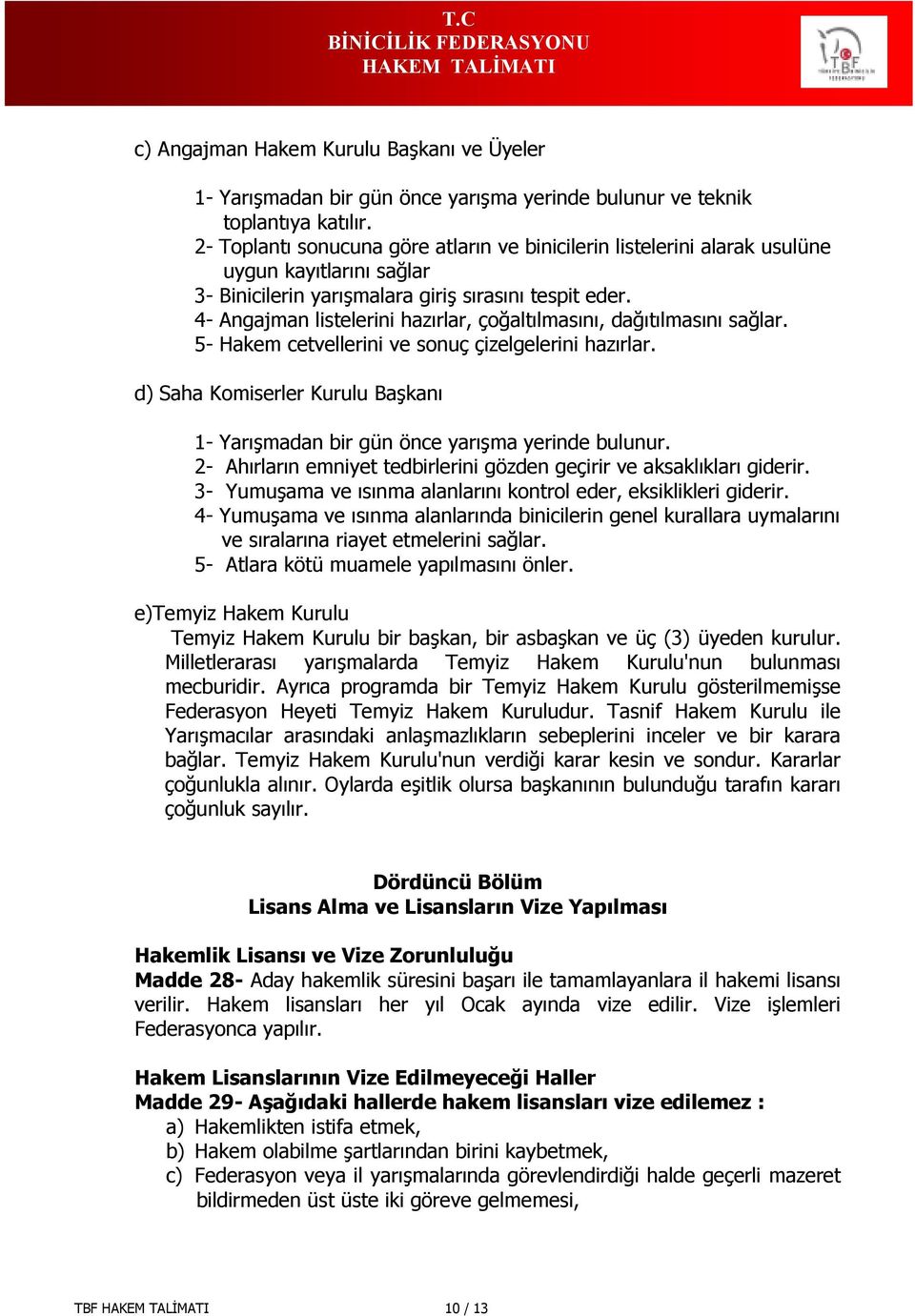 4- Angajman listelerini hazırlar, çoğaltılmasını, dağıtılmasını sağlar. 5- Hakem cetvellerini ve sonuç çizelgelerini hazırlar.