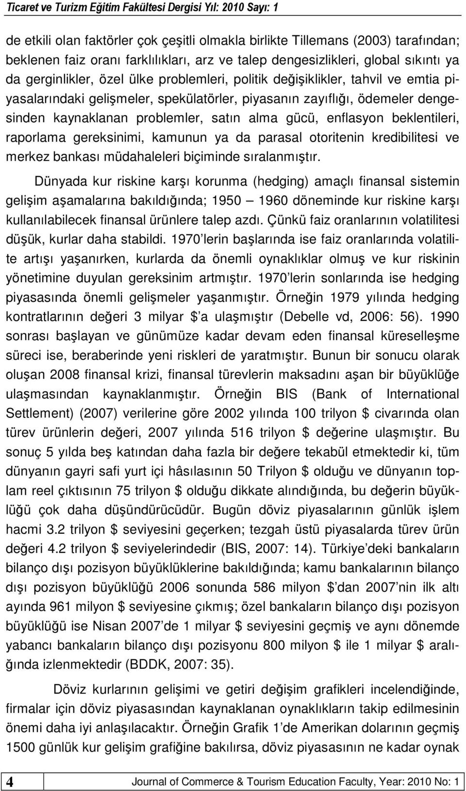 beklentileri, raporlama gereksinimi, kamunun ya da parasal otoritenin kredibilitesi ve merkez bankası müdahaleleri biçiminde sıralanmıştır.