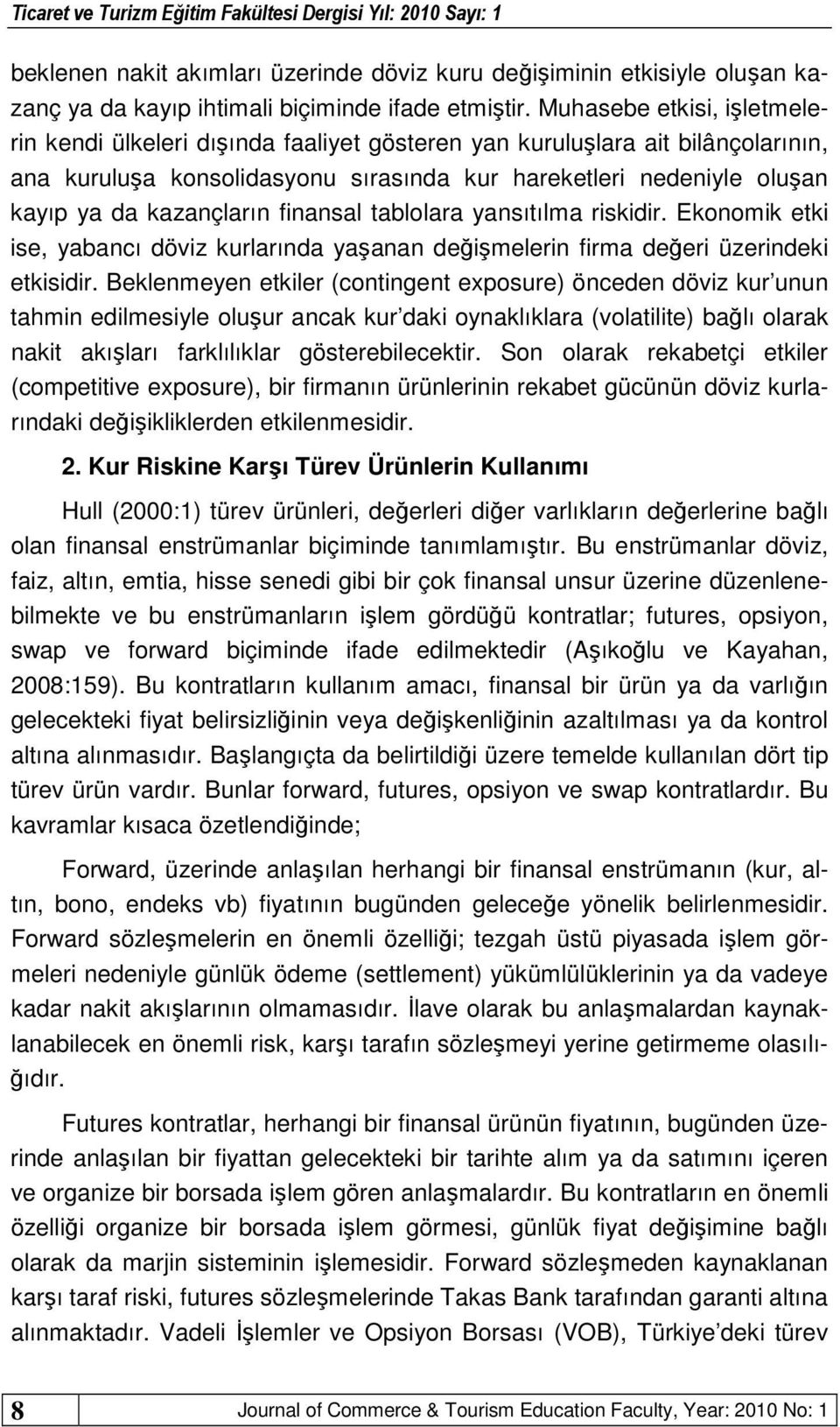 kazançların finansal tablolara yansıtılma riskidir. Ekonomik etki ise, yabancı döviz kurlarında yaşanan değişmelerin firma değeri üzerindeki etkisidir.