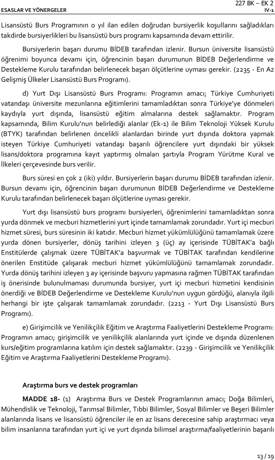 Bursun üniversite lisansüstü öğrenimi boyunca devamı için, öğrencinin başarı durumunun BİDEB Değerlendirme ve Destekleme Kurulu tarafından belirlenecek başarı ölçütlerine uyması gerekir.