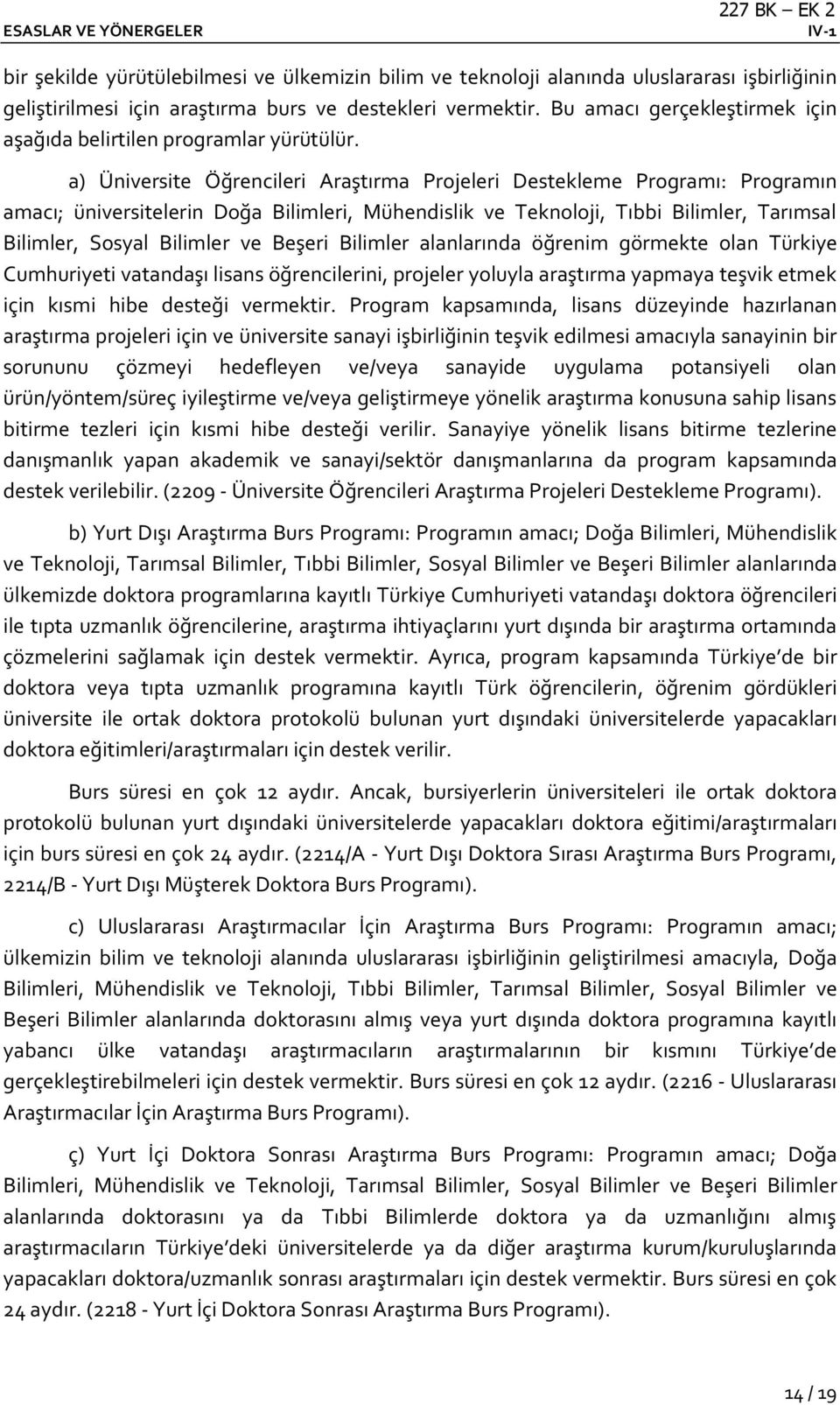 a) Üniversite Öğrencileri Araştırma Projeleri Destekleme Programı: Programın amacı; üniversitelerin Doğa Bilimleri, Mühendislik ve Teknoloji, Tıbbi Bilimler, Tarımsal Bilimler, Sosyal Bilimler ve