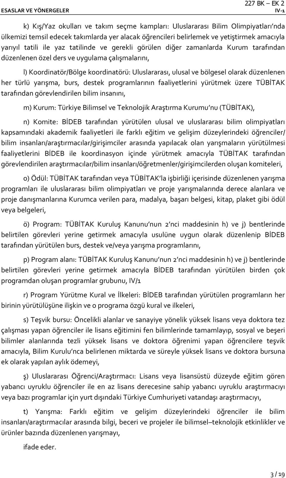 her türlü yarışma, burs, destek programlarının faaliyetlerini yürütmek üzere TÜBİTAK tarafından görevlendirilen bilim insanını, m) Kurum: Türkiye Bilimsel ve Teknolojik Araştırma Kurumu nu (TÜBİTAK),