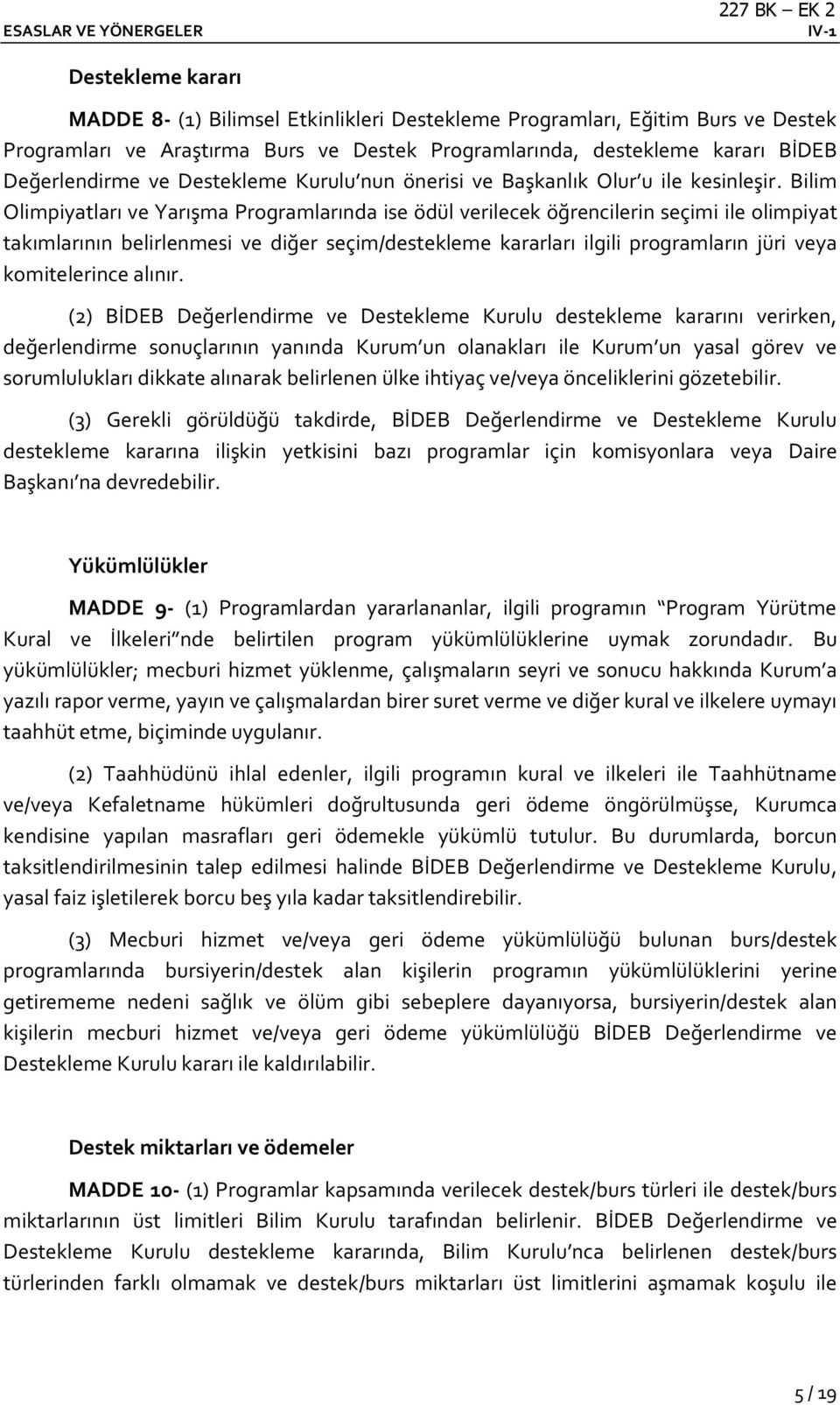 Bilim Olimpiyatları ve Yarışma Programlarında ise ödül verilecek öğrencilerin seçimi ile olimpiyat takımlarının belirlenmesi ve diğer seçim/destekleme kararları ilgili programların jüri veya