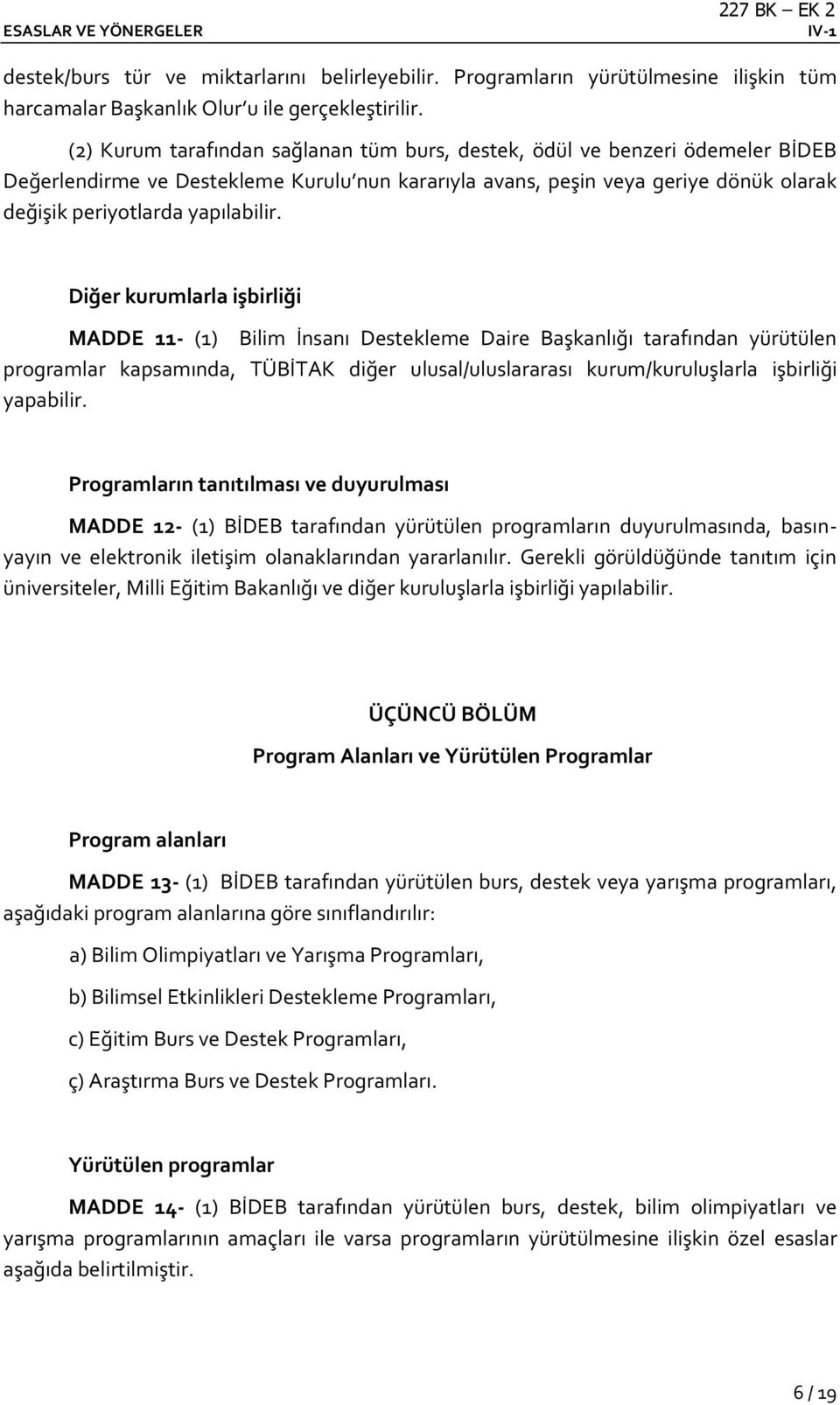 Diğer kurumlarla işbirliği MADDE 11- (1) Bilim İnsanı Destekleme Daire Başkanlığı tarafından yürütülen programlar kapsamında, TÜBİTAK diğer ulusal/uluslararası kurum/kuruluşlarla işbirliği yapabilir.