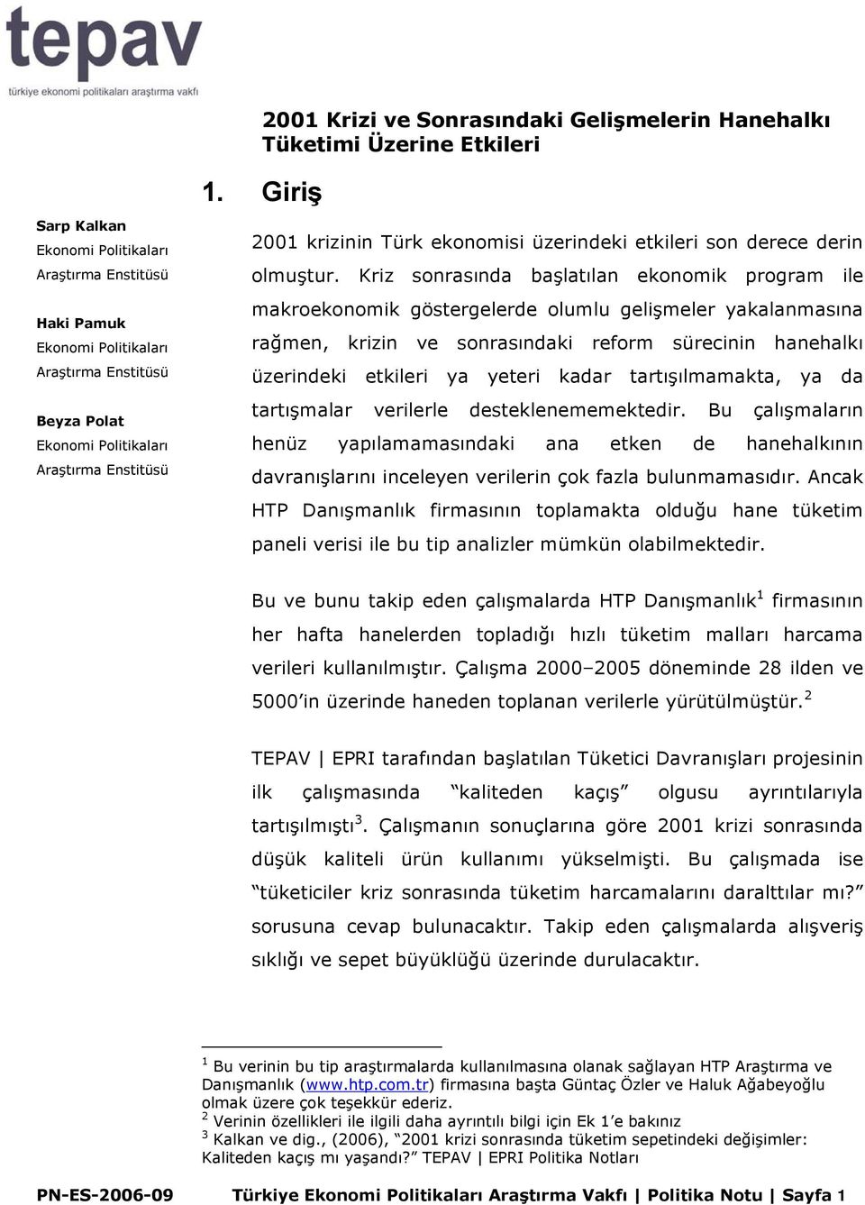 Kriz sonrasında başlatılan ekonomik program ile makroekonomik göstergelerde olumlu gelişmeler yakalanmasına rağmen, krizin ve sonrasındaki reform sürecinin hanehalkı üzerindeki etkileri ya yeteri