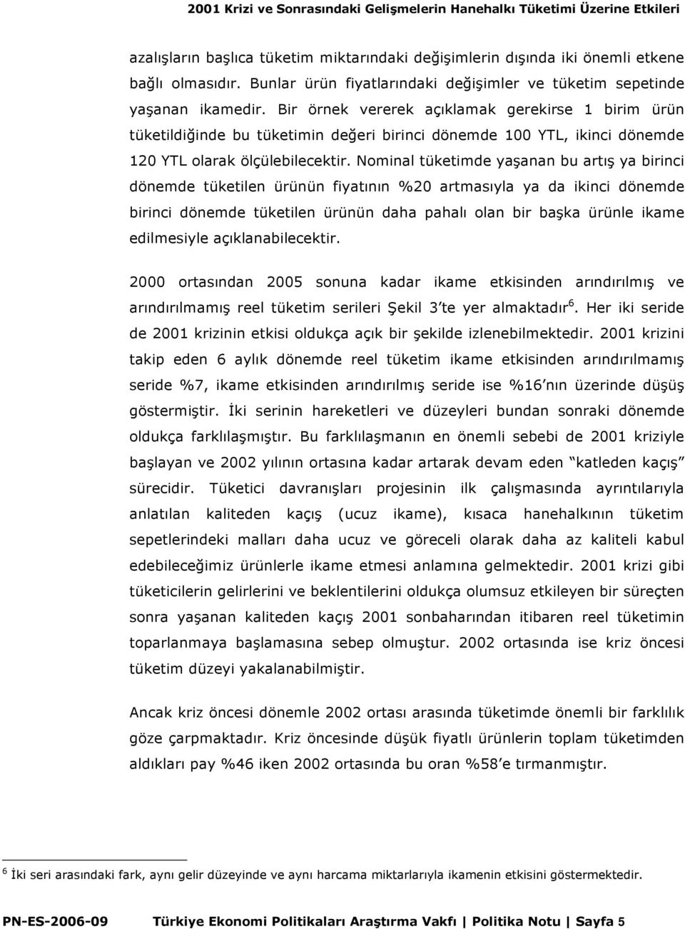 Bir örnek vererek açıklamak gerekirse 1 birim ürün tüketildiğinde bu tüketimin değeri birinci dönemde 100 YTL, ikinci dönemde 120 YTL olarak ölçülebilecektir.