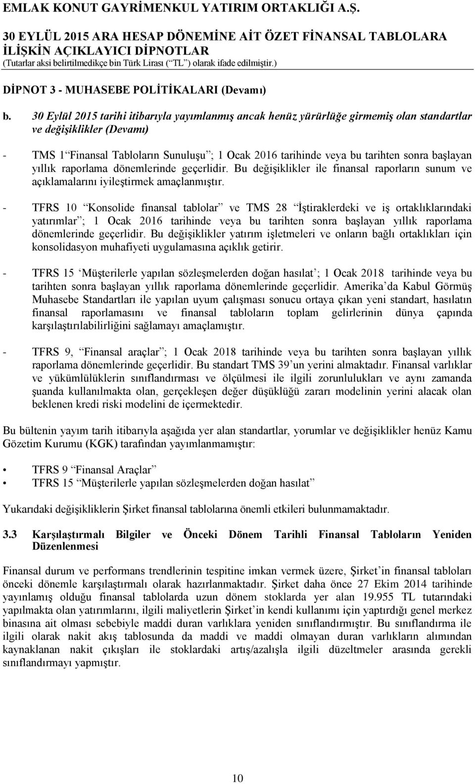 sonra başlayan yıllık raporlama dönemlerinde geçerlidir. Bu değişiklikler ile finansal raporların sunum ve açıklamalarını iyileştirmek amaçlanmıştır.