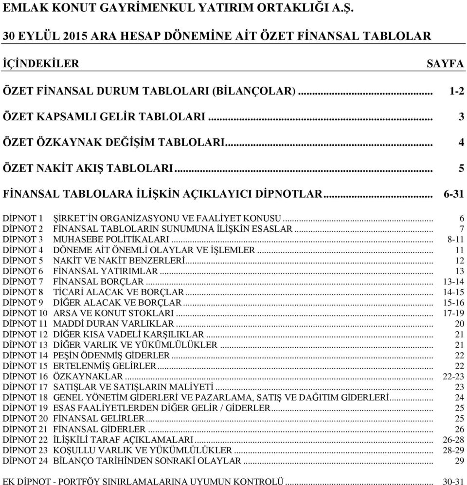 .. 7 DİPNOT 3 MUHASEBE POLİTİKALARI... 8-11 DİPNOT 4 DÖNEME AİT ÖNEMLİ OLAYLAR VE İŞLEMLER... 11 DİPNOT 5 NAKİT VE NAKİT BENZERLERİ... 12 DİPNOT 6 FİNANSAL YATIRIMLAR... 13 DİPNOT 7 FİNANSAL BORÇLAR.