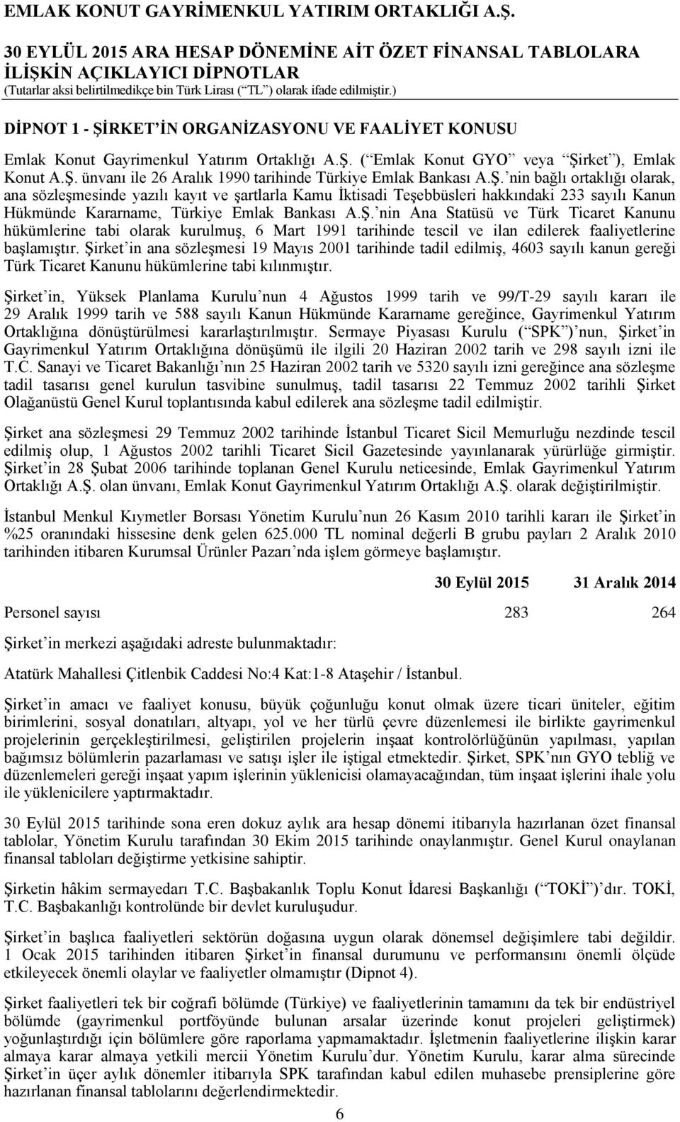 Şirket in ana sözleşmesi 19 Mayıs 2001 tarihinde tadil edilmiş, 4603 sayılı kanun gereği Türk Ticaret Kanunu hükümlerine tabi kılınmıştır.