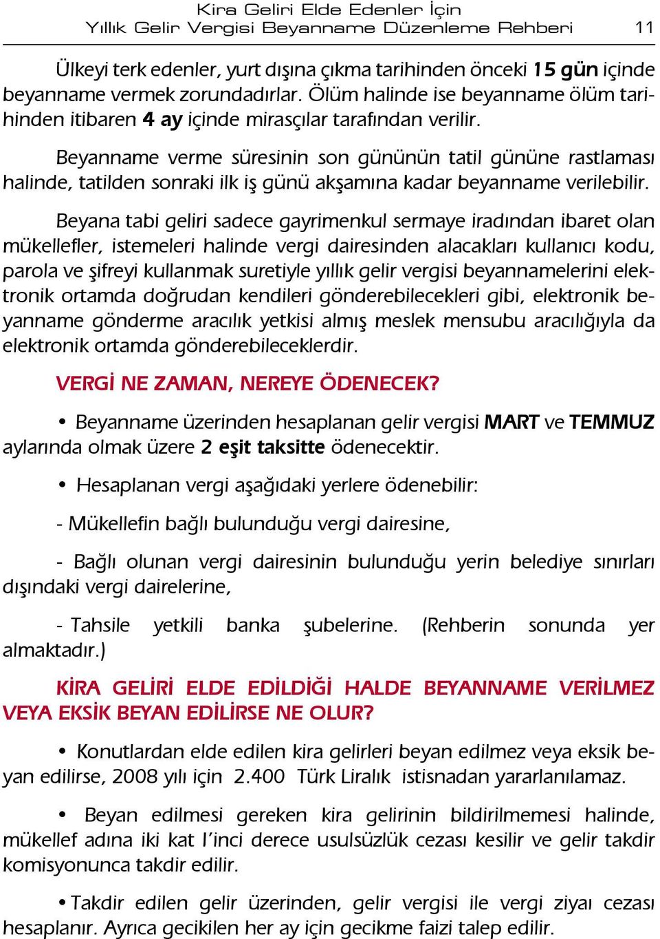 Beyanname verme süresinin son gününün tatil gününe rastlaması halinde, tatilden sonraki ilk iş günü akşamına kadar beyanname verilebilir.