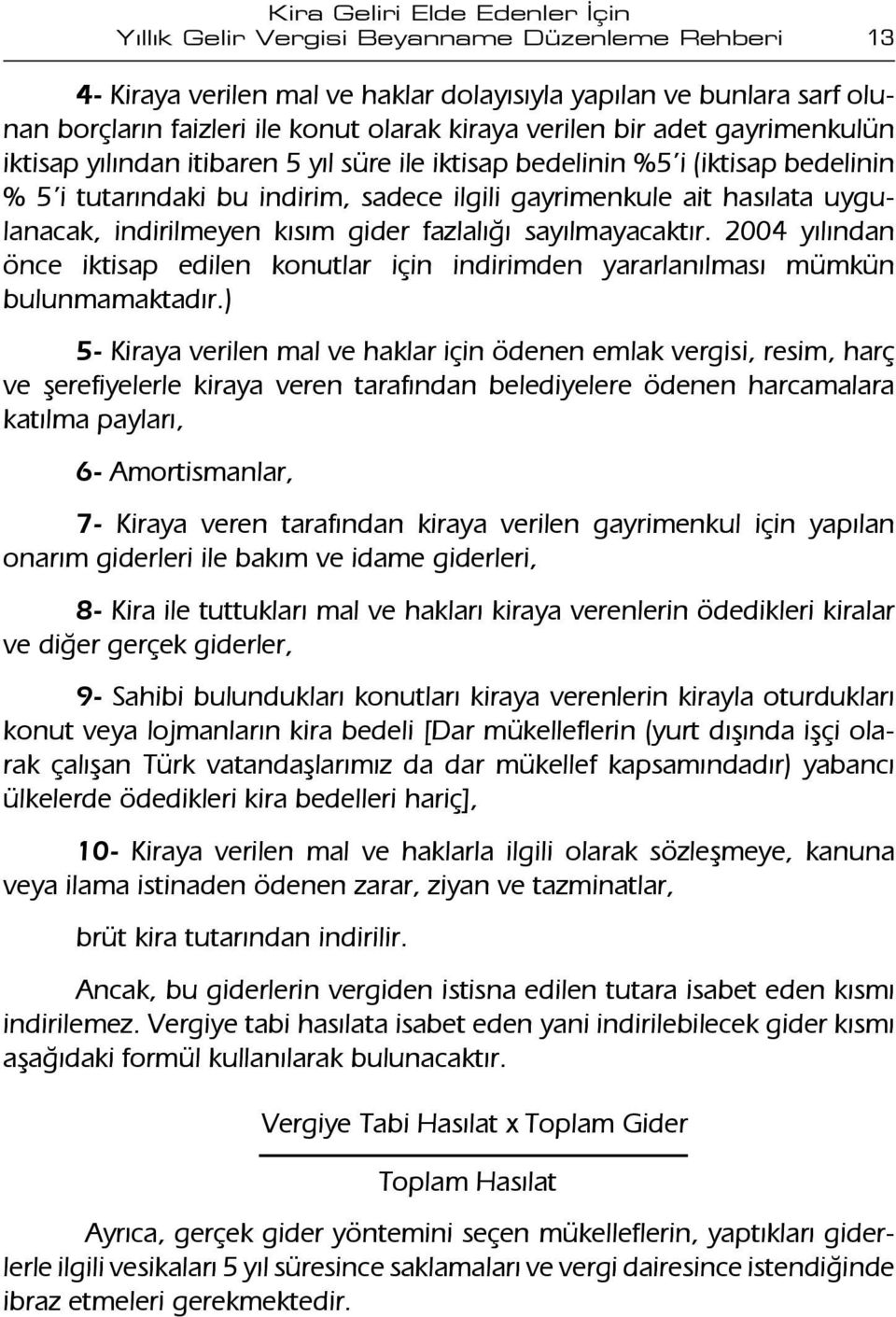 gider fazlalığı sayılmayacaktır. 2004 yılından önce iktisap edilen konutlar için indirimden yararlanılması mümkün bulunmamaktadır.