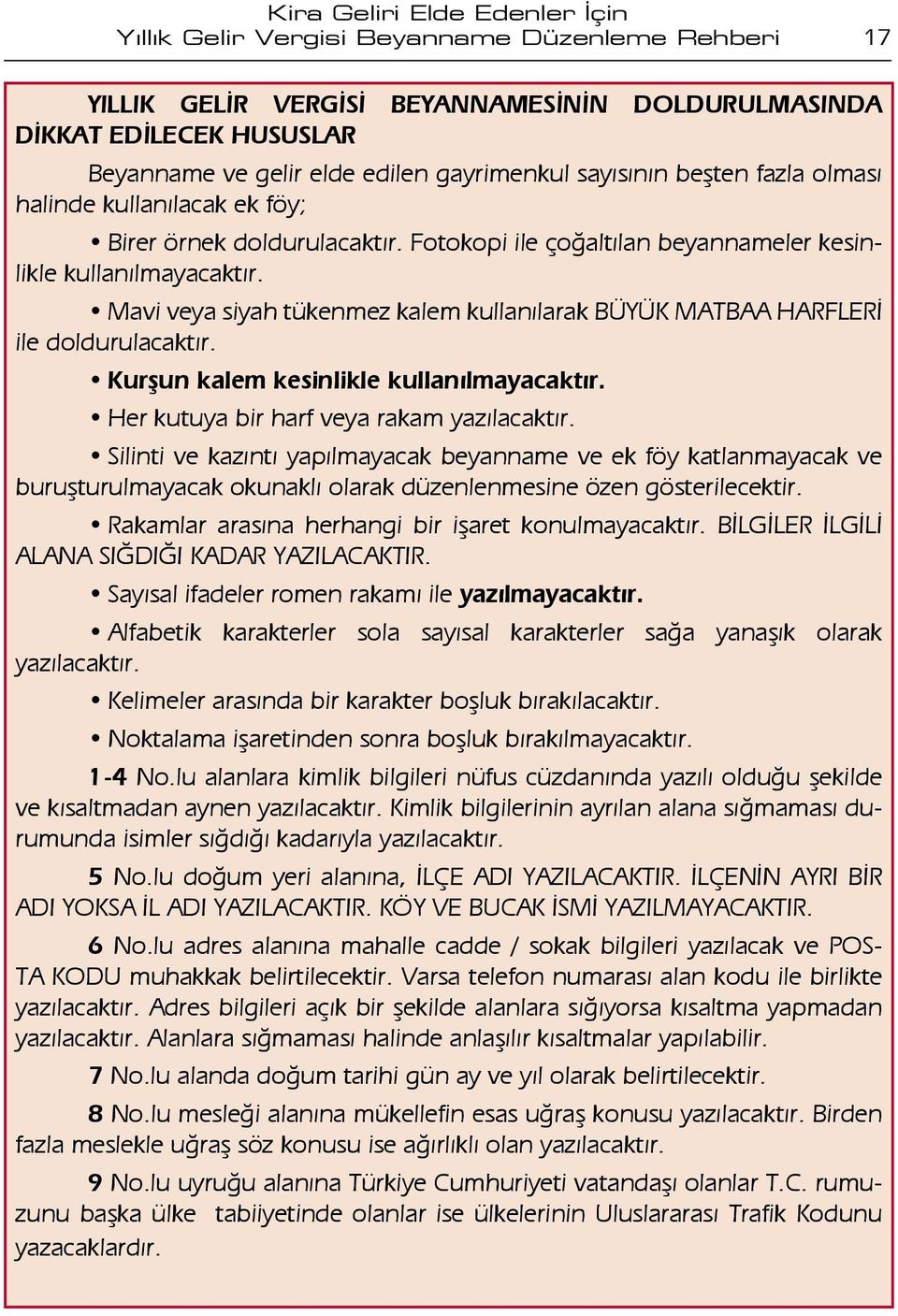 Mavi veya siyah tükenmez kalem kullanılarak BÜYÜK MATBAA HARFLERİ ile doldurulacaktır. Kurşun kalem kesinlikle kullanılmayacaktır. Her kutuya bir harf veya rakam yazılacaktır.