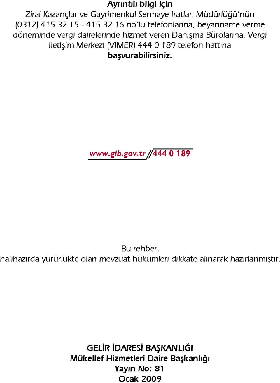 Merkezi (VİMER) 444 0 189 telefon hattına başvurabilirsiniz. www.gib.gov.