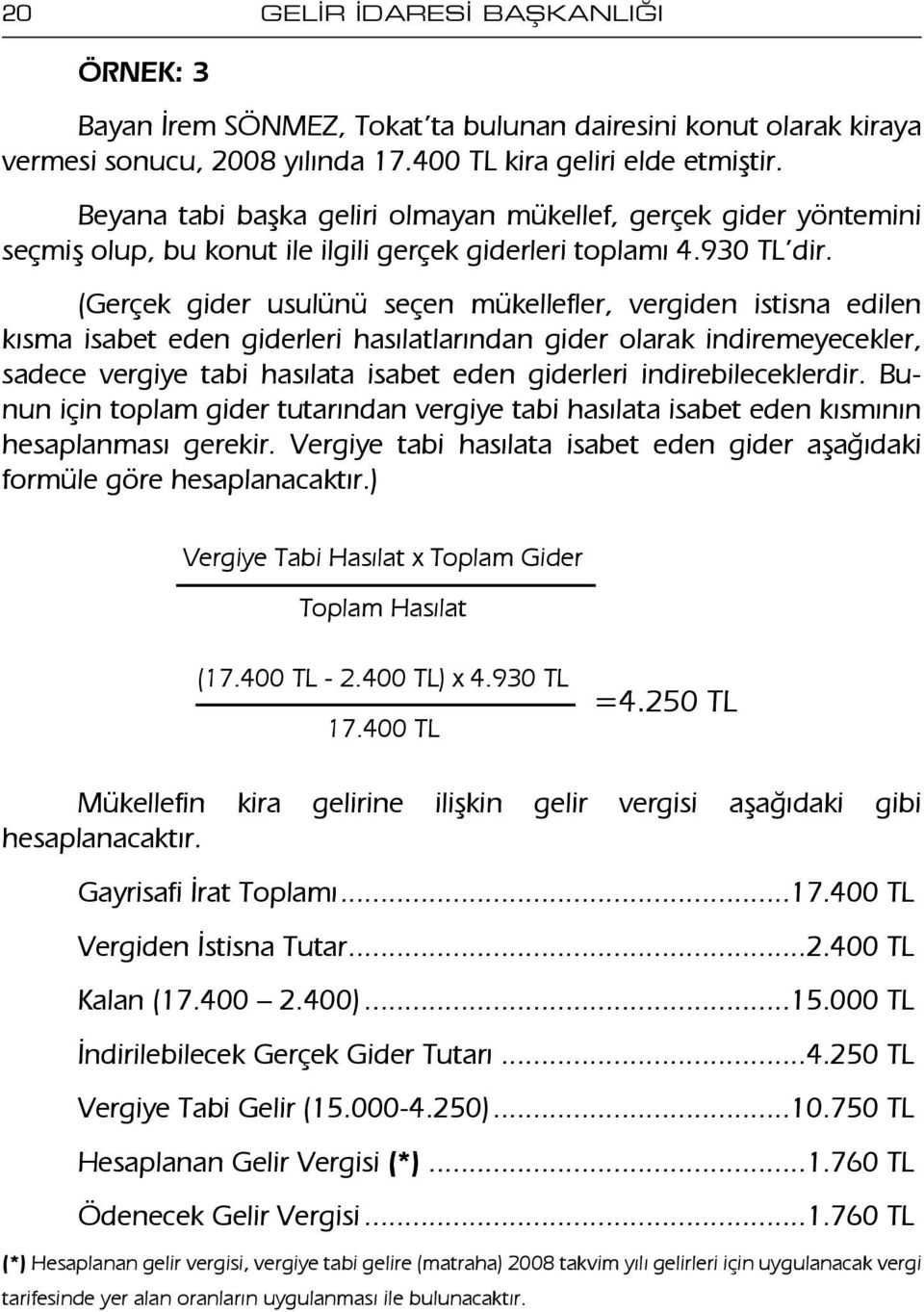 (Gerçek gider usulünü seçen mükellefler, vergiden istisna edilen kısma isabet eden giderleri hasılatlarından gider olarak indiremeyecekler, sadece vergiye tabi hasılata isabet eden giderleri