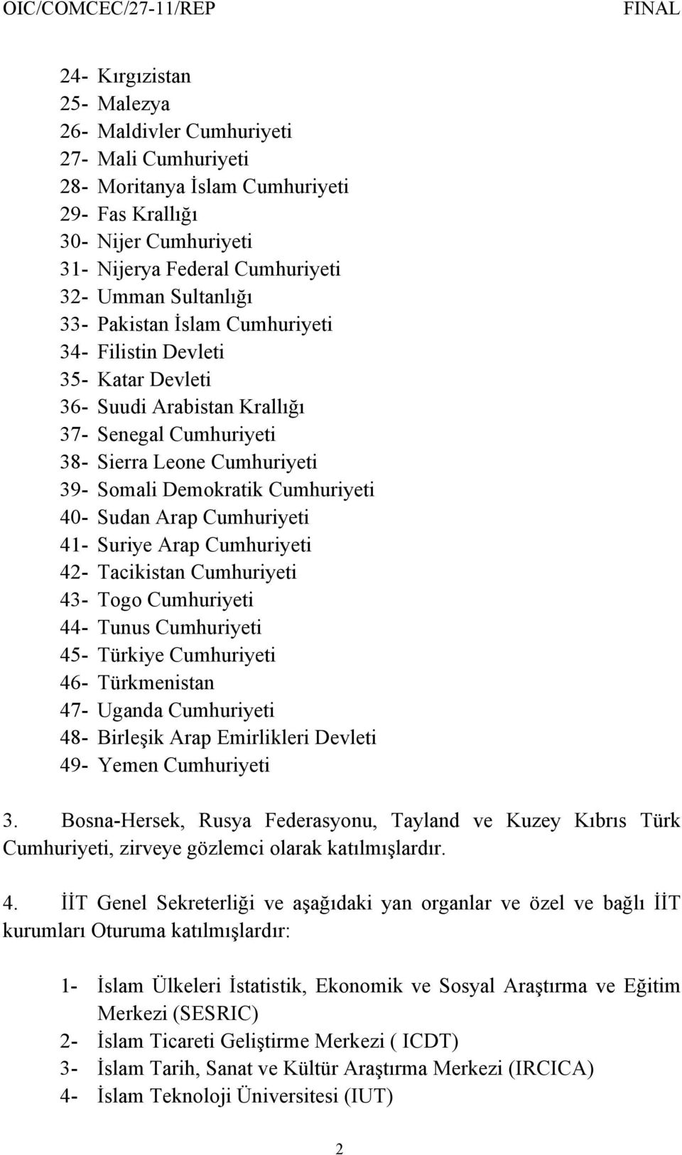 Arap Cumhuriyeti 41- Suriye Arap Cumhuriyeti 42- Tacikistan Cumhuriyeti 43- Togo Cumhuriyeti 44- Tunus Cumhuriyeti 45- Türkiye Cumhuriyeti 46- Türkmenistan 47- Uganda Cumhuriyeti 48- Birleşik Arap