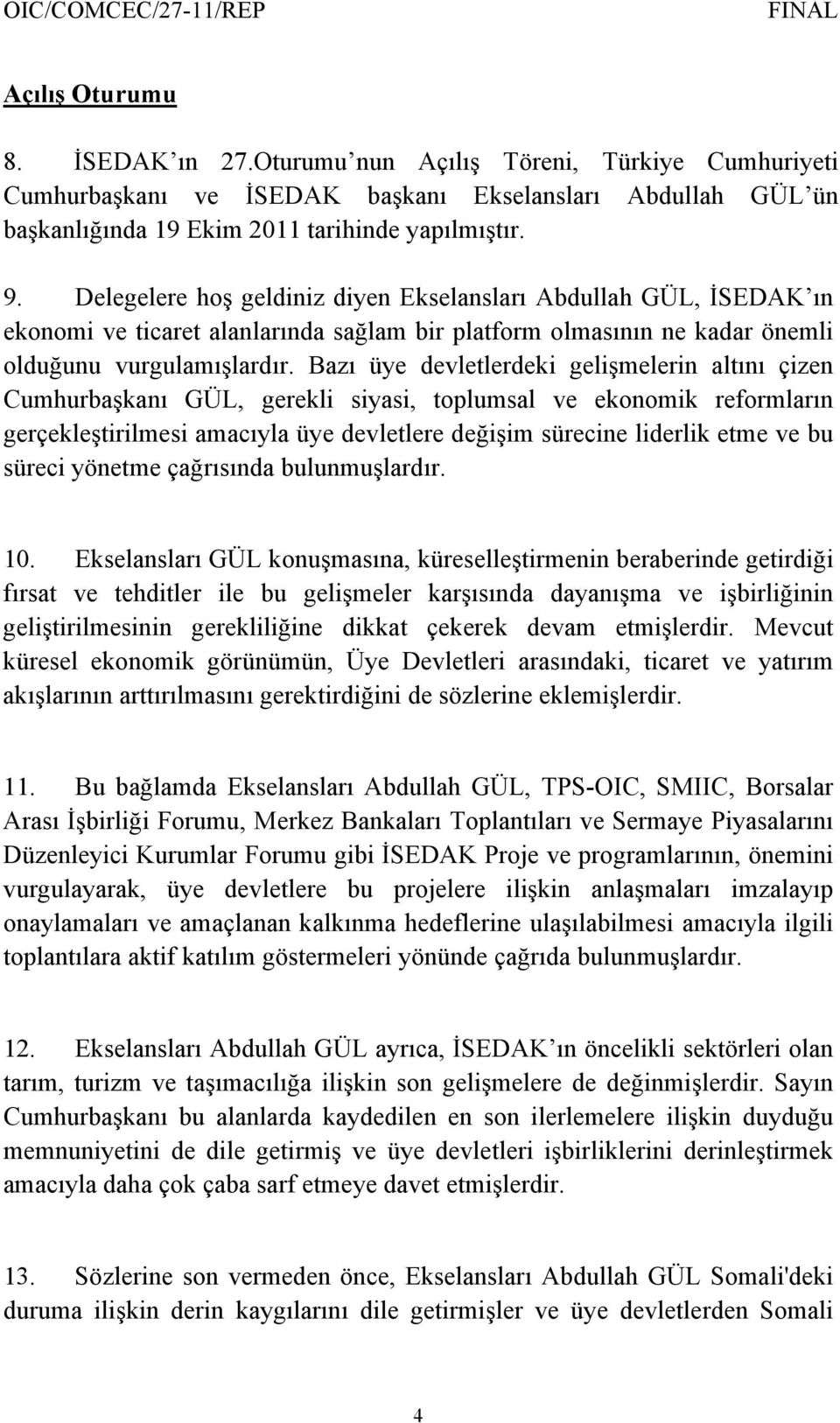 Bazı üye devletlerdeki gelişmelerin altını çizen Cumhurbaşkanı GÜL, gerekli siyasi, toplumsal ve ekonomik reformların gerçekleştirilmesi amacıyla üye devletlere değişim sürecine liderlik etme ve bu