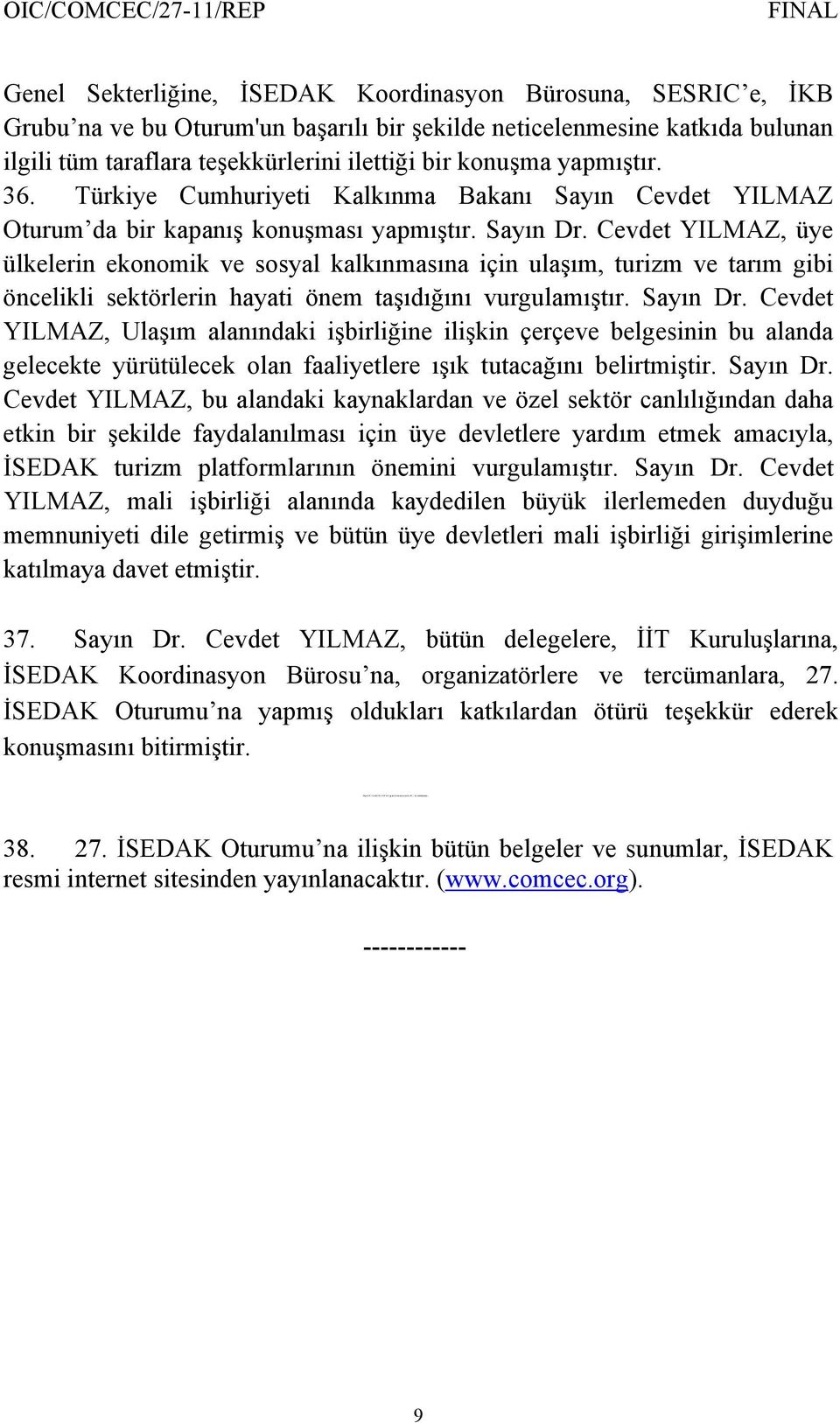 ilettiği bir konuşma yapmıştır. 36. Türkiye Cumhuriyeti Kalkınma Bakanı Sayın Cevdet YILMAZ Oturum da bir kapanış konuşması yapmıştır. Sayın Dr.