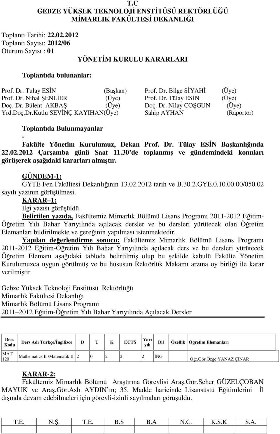30 de toplanmış ve gündemindeki konuları görüşerek aşağıdaki kararları almıştır. GÜNDEM-1: GYTE Fen Fakültesi Dekanlığının 13.02.2012 tarih ve B.30.2.GYE.0.10.00.00/050.02 sayılı yazının görüşülmesi.