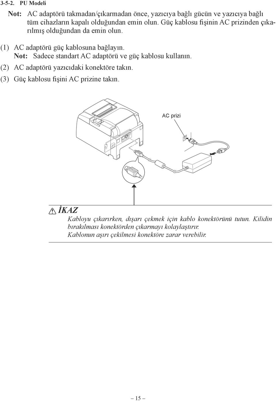 Not: Sadece standart AC adaptörü ve güç kablosu kullanın. (2) AC adaptörü yazıcıdaki konektöre takın. (3) Güç kablosu fişini AC prizine takın.