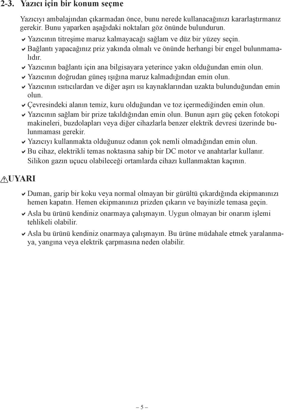 Yazıcının bağlantı için ana bilgisayara yeterince yakın olduğundan emin olun. Yazıcının doğrudan güneş ışığına maruz kalmadığından emin olun.