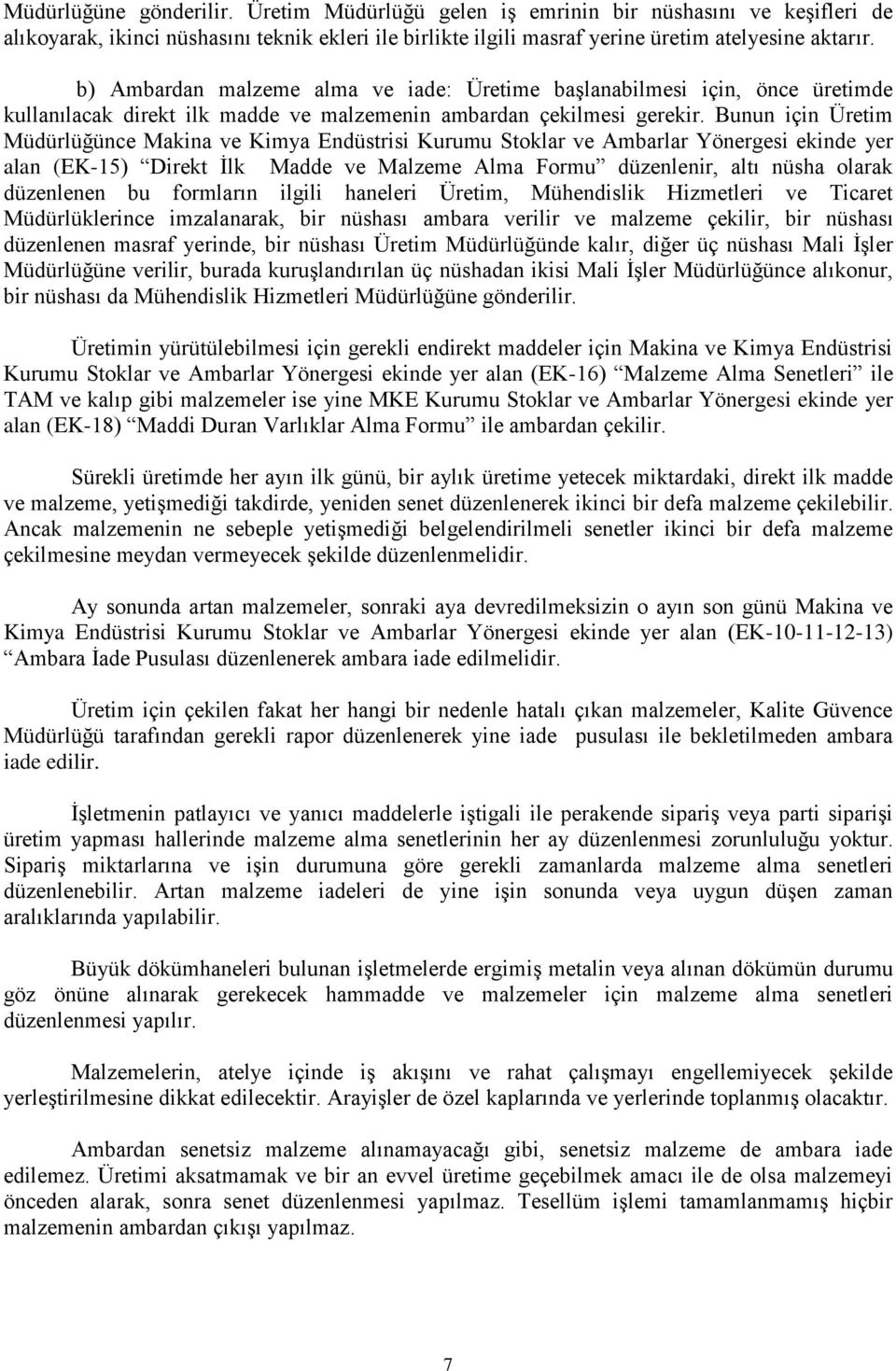 Bunun için Üretim Müdürlüğünce Makina ve Kimya Endüstrisi Kurumu Stoklar ve Ambarlar Yönergesi ekinde yer alan (EK-15) Direkt İlk Madde ve Malzeme Alma Formu düzenlenir, altı nüsha olarak düzenlenen