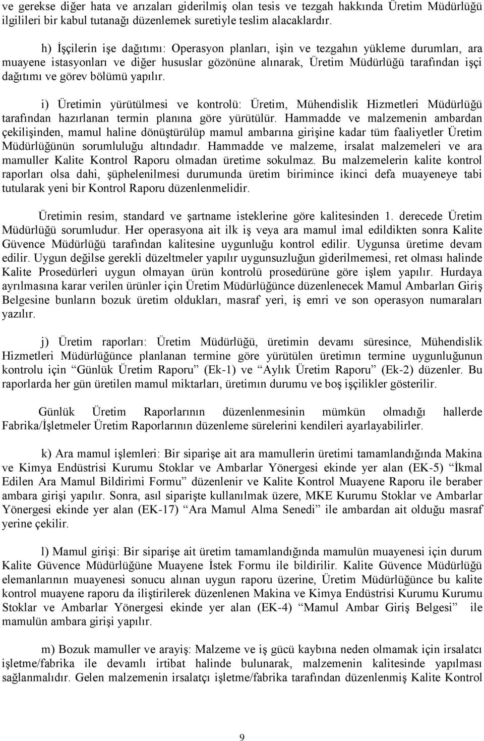 bölümü yapılır. i) Üretimin yürütülmesi ve kontrolü: Üretim, Mühendislik Hizmetleri Müdürlüğü tarafından hazırlanan termin planına göre yürütülür.