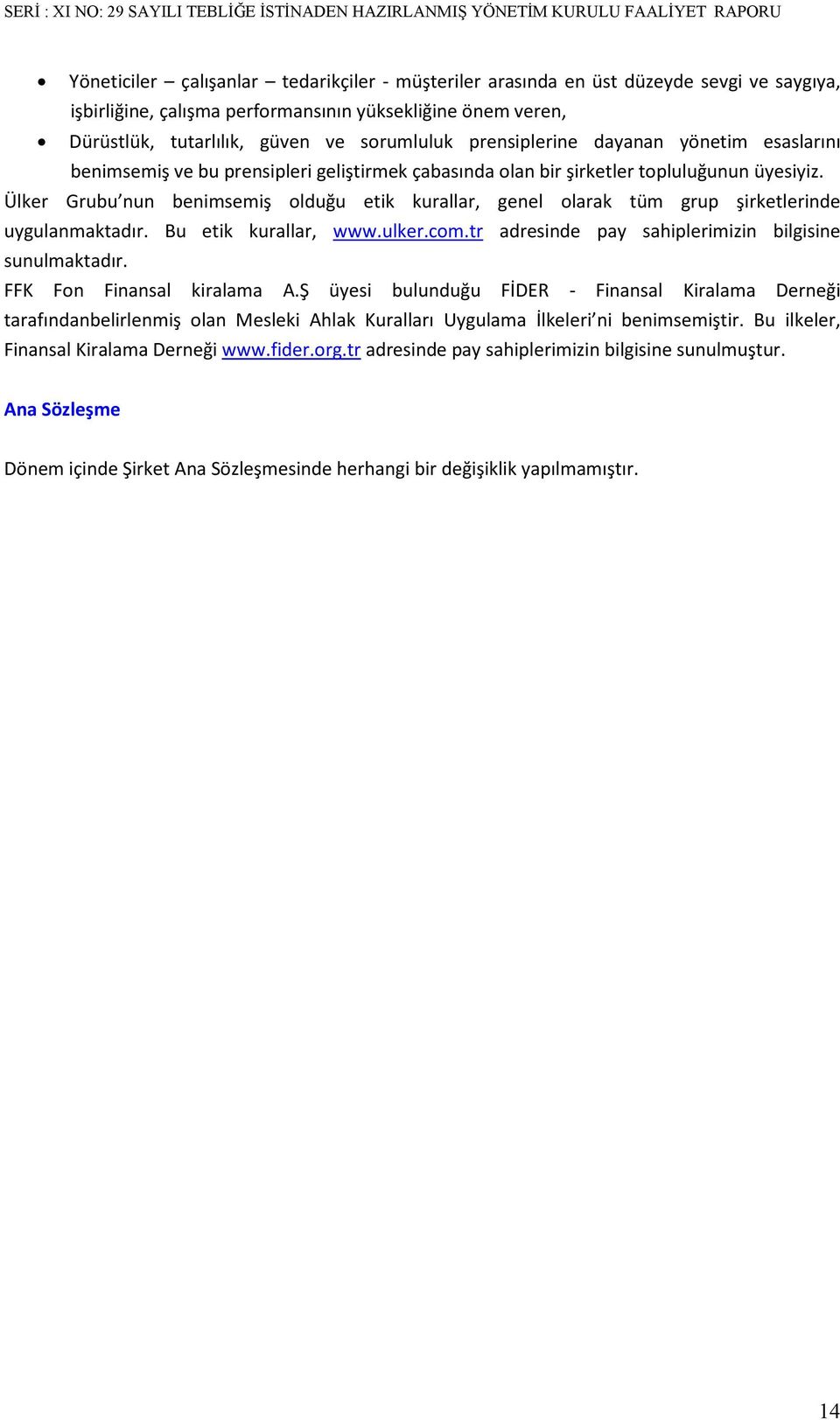 Ülker Grubu nun benimsemiş olduğu etik kurallar, genel olarak tüm grup şirketlerinde uygulanmaktadır. Bu etik kurallar, www.ulker.com.tr adresinde pay sahiplerimizin bilgisine sunulmaktadır.