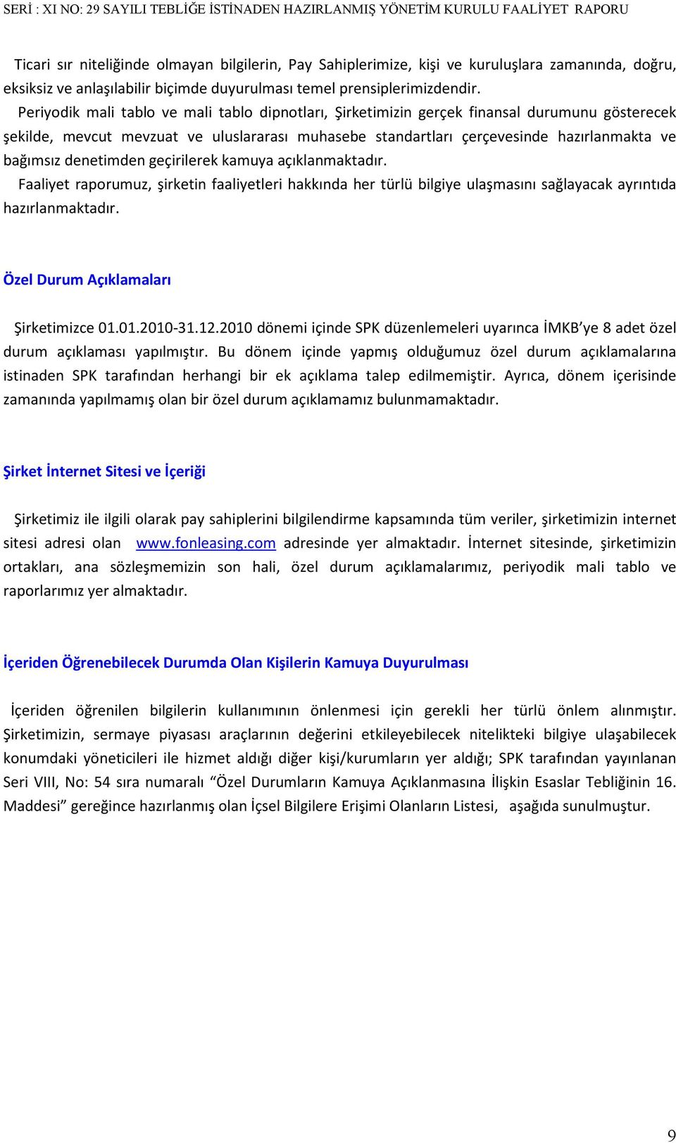 denetimden geçirilerek kamuya açıklanmaktadır. Faaliyet raporumuz, şirketin faaliyetleri hakkında her türlü bilgiye ulaşmasını sağlayacak ayrıntıda hazırlanmaktadır.