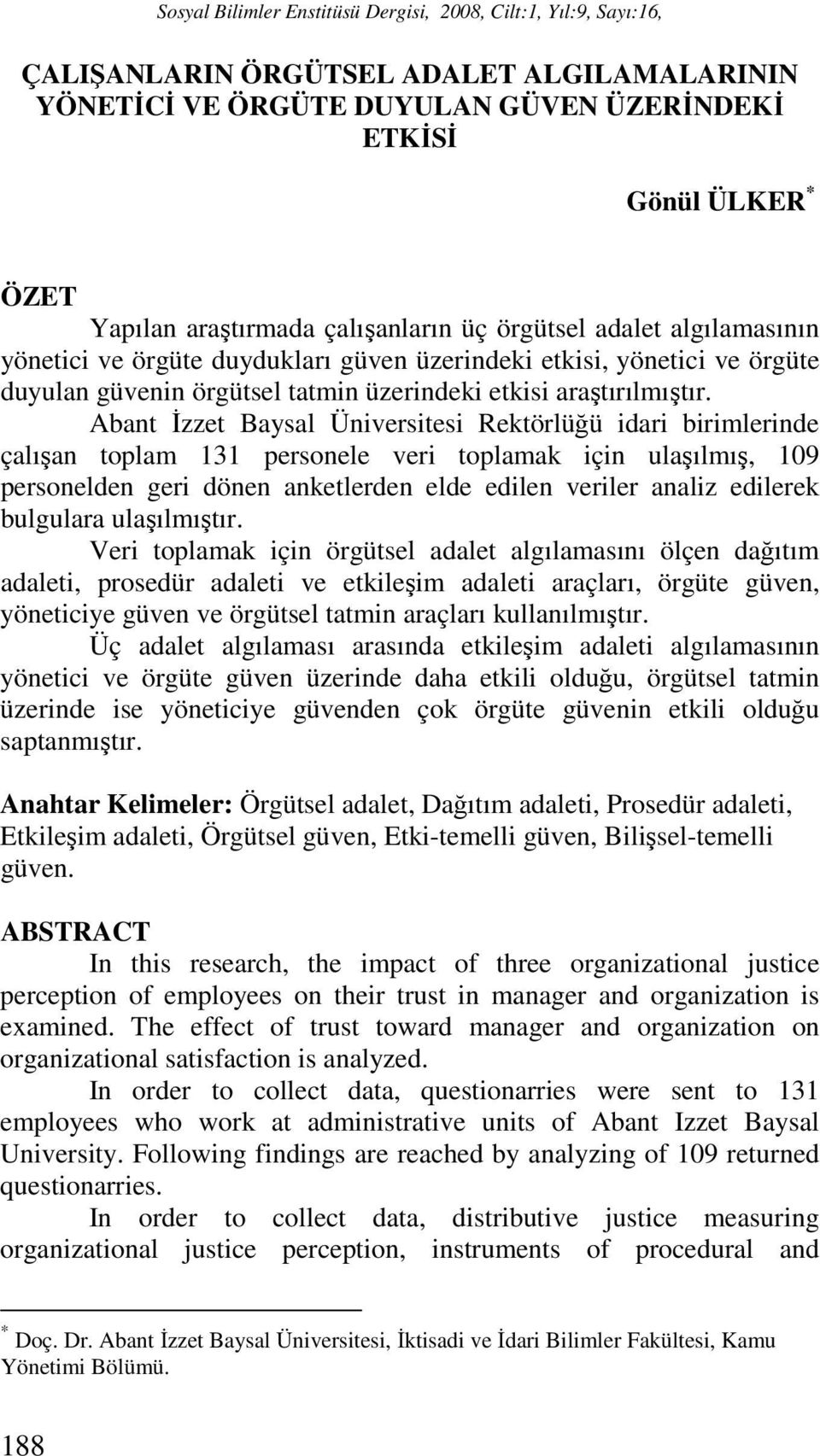 Abant İzzet Baysal Üniversitesi Rektörlüğü idari birimlerinde çalışan toplam 131 personele veri toplamak için ulaşılmış, 109 personelden geri dönen anketlerden elde edilen veriler analiz edilerek