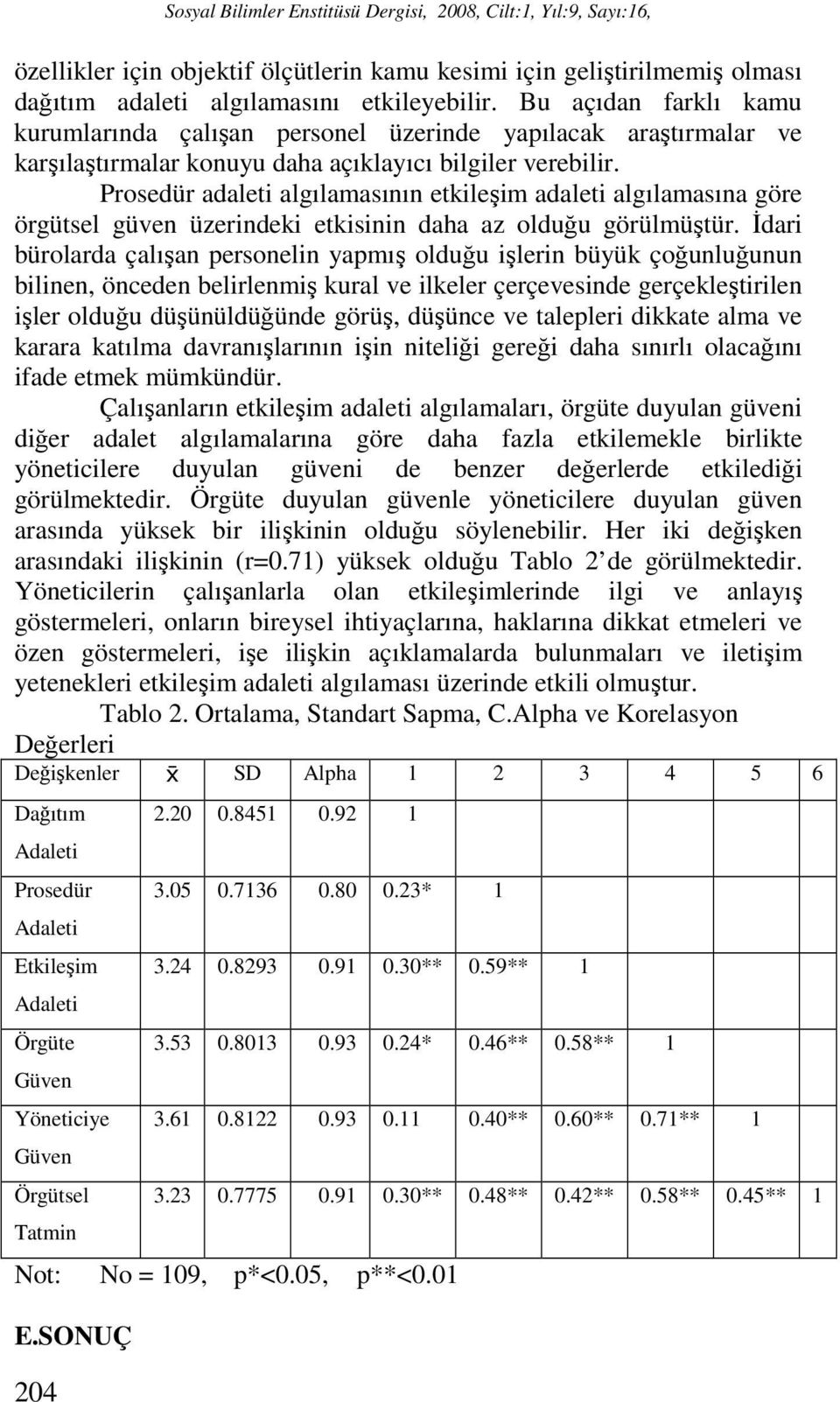 Prosedür adaleti algılamasının etkileşim adaleti algılamasına göre örgütsel güven üzerindeki etkisinin daha az olduğu görülmüştür.