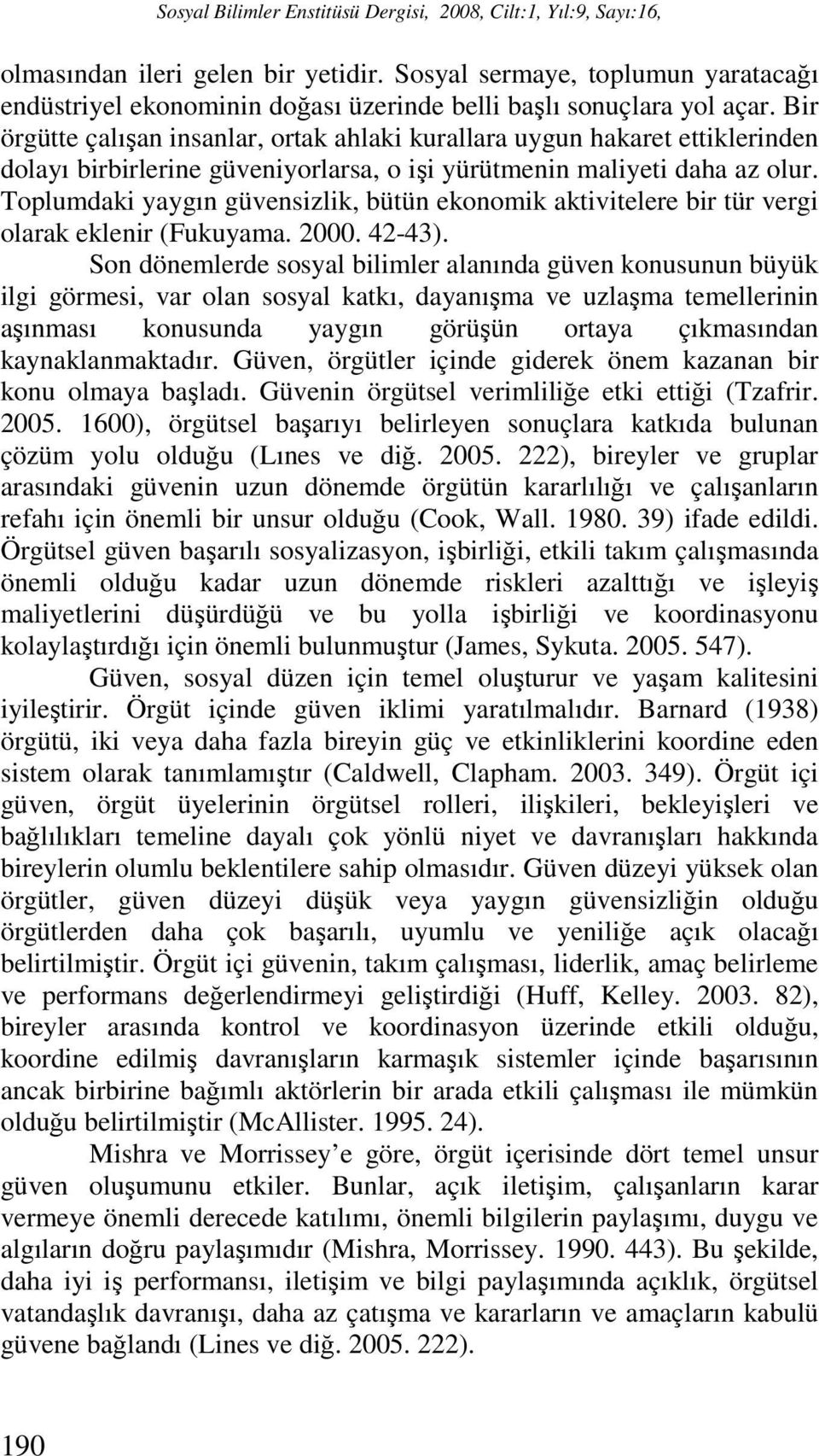 Toplumdaki yaygın güvensizlik, bütün ekonomik aktivitelere bir tür vergi olarak eklenir (Fukuyama. 2000. 42-43).