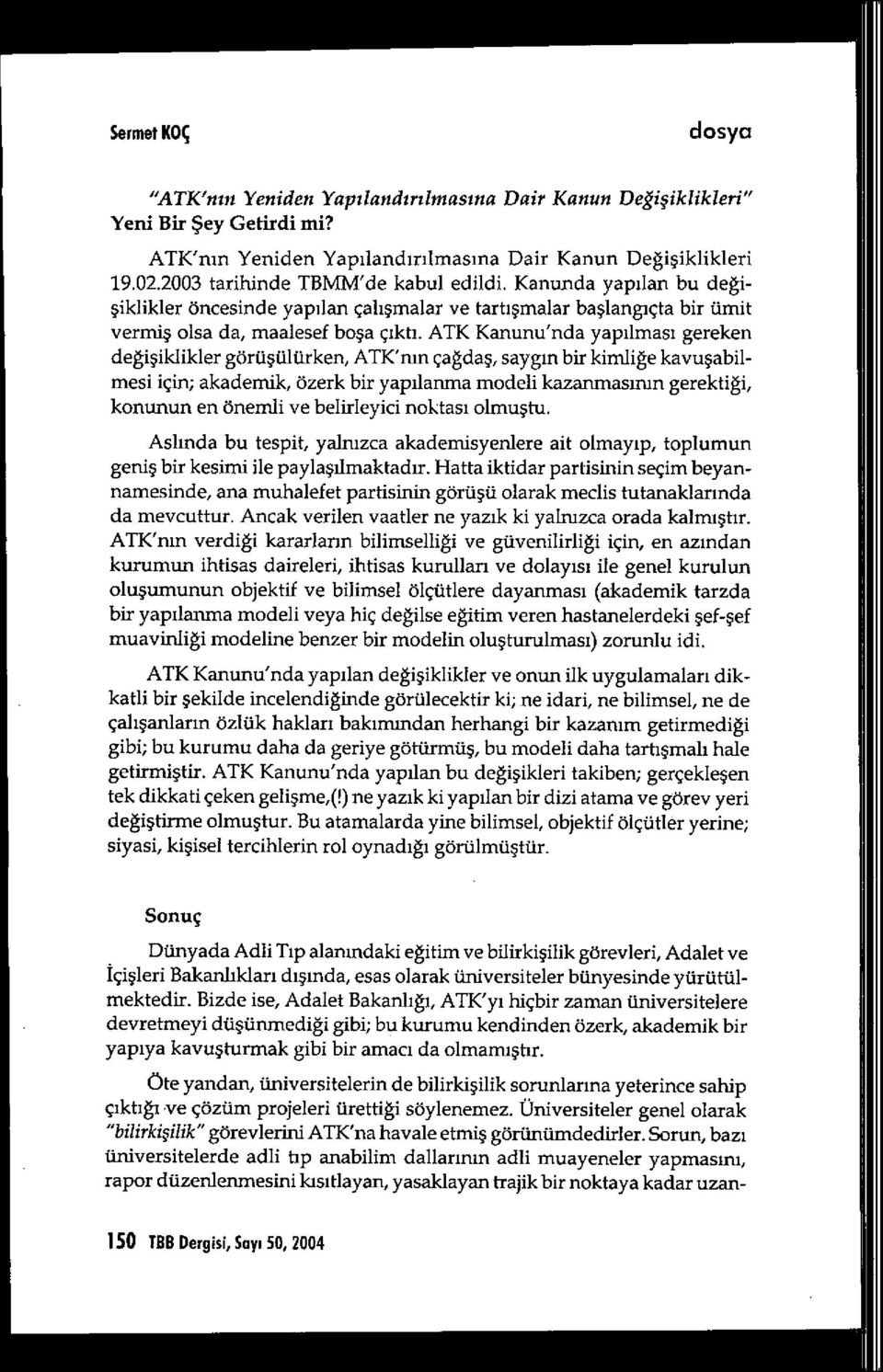 ATK Kanunu'nda yap ılmas ı gereken değişiklikler görü şülürken, ATK'n ın çağdaş, saygm bir kimli ğe kavuşabilmesi için; akademik, özerk bir yap ılanma modeli kazanmas ının gerektiği, konunun en