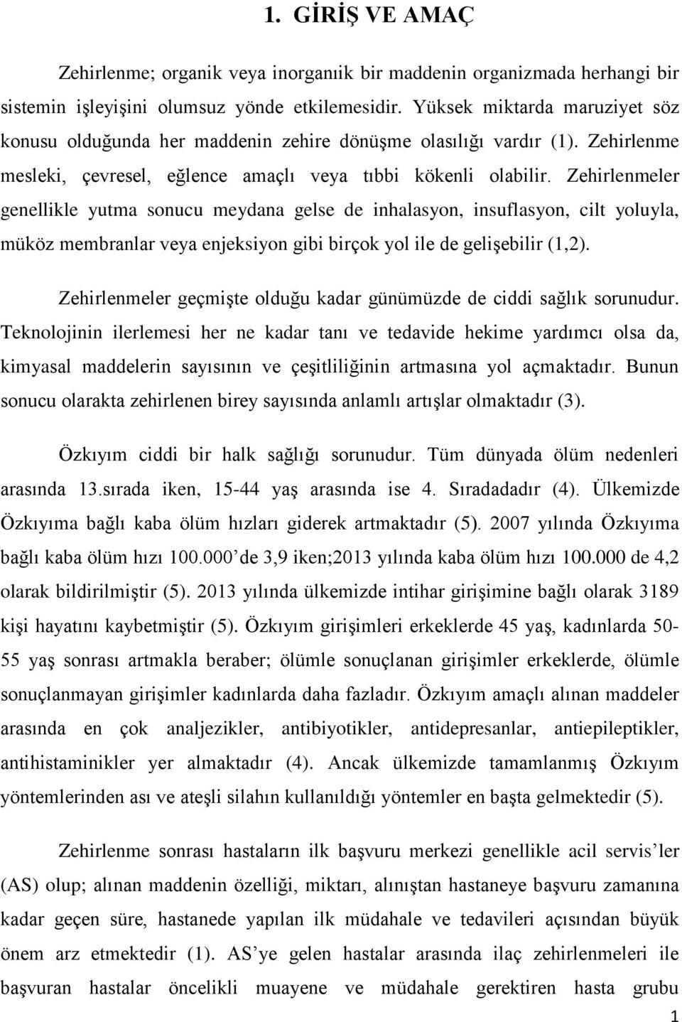 Zehirlenmeler genellikle yutma sonucu meydana gelse de inhalasyon, insuflasyon, cilt yoluyla, müköz membranlar veya enjeksiyon gibi birçok yol ile de gelişebilir (1,2).