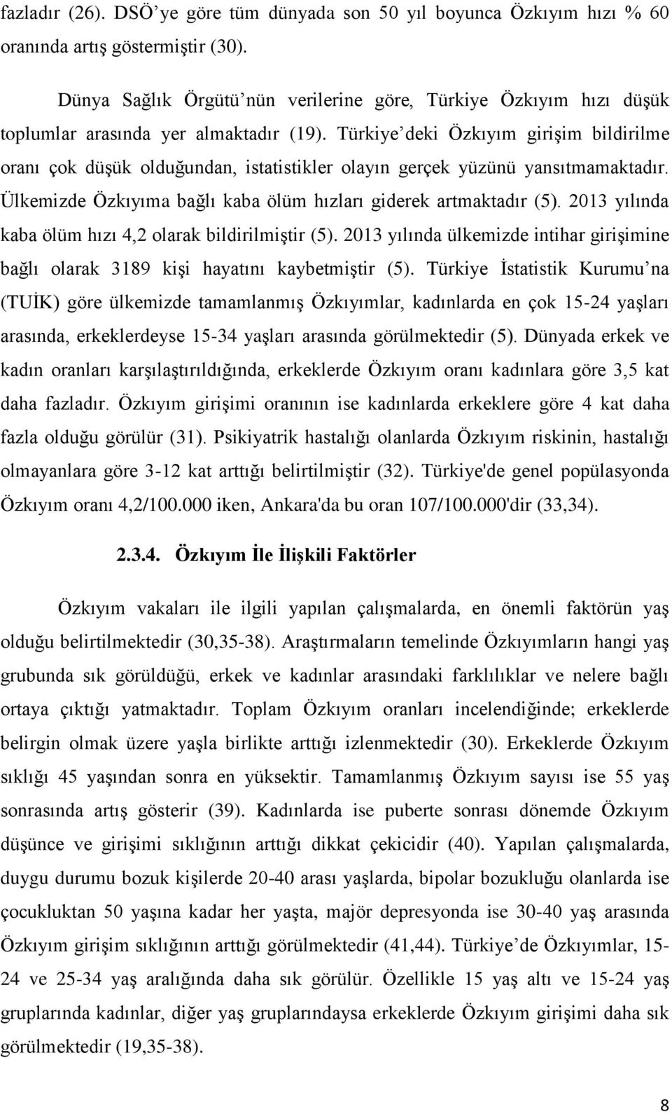 Türkiye deki Özkıyım girişim bildirilme oranı çok düşük olduğundan, istatistikler olayın gerçek yüzünü yansıtmamaktadır. Ülkemizde Özkıyıma bağlı kaba ölüm hızları giderek artmaktadır (5).