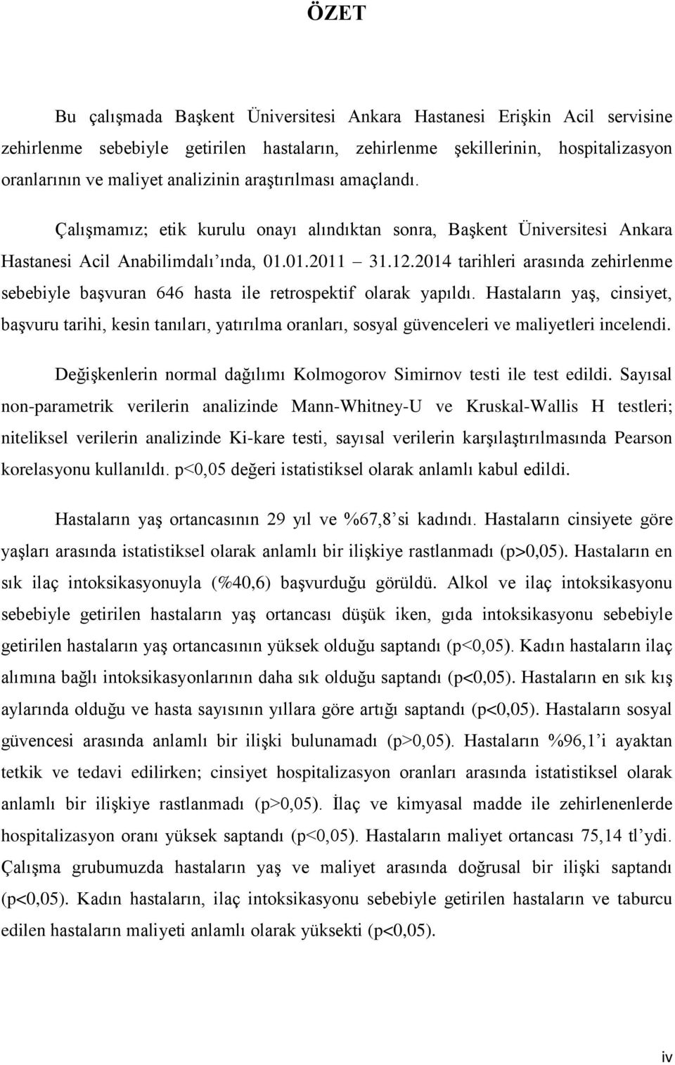 2014 tarihleri arasında zehirlenme sebebiyle başvuran 646 hasta ile retrospektif olarak yapıldı.