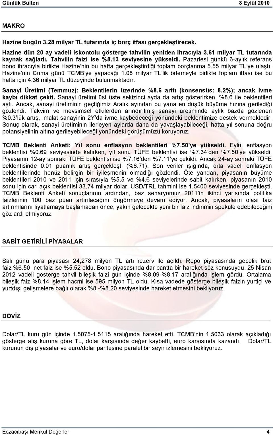 Hazine nin Cuma günü TCMB ye yapacağı 1.08 milyar TL lik ödemeyle birlikte toplam itfası ise bu hafta için 4.36 milyar TL düzeyinde bulunmaktadır. Sanayi Üretimi (Temmuz): Beklentilerin üzerinde %8.