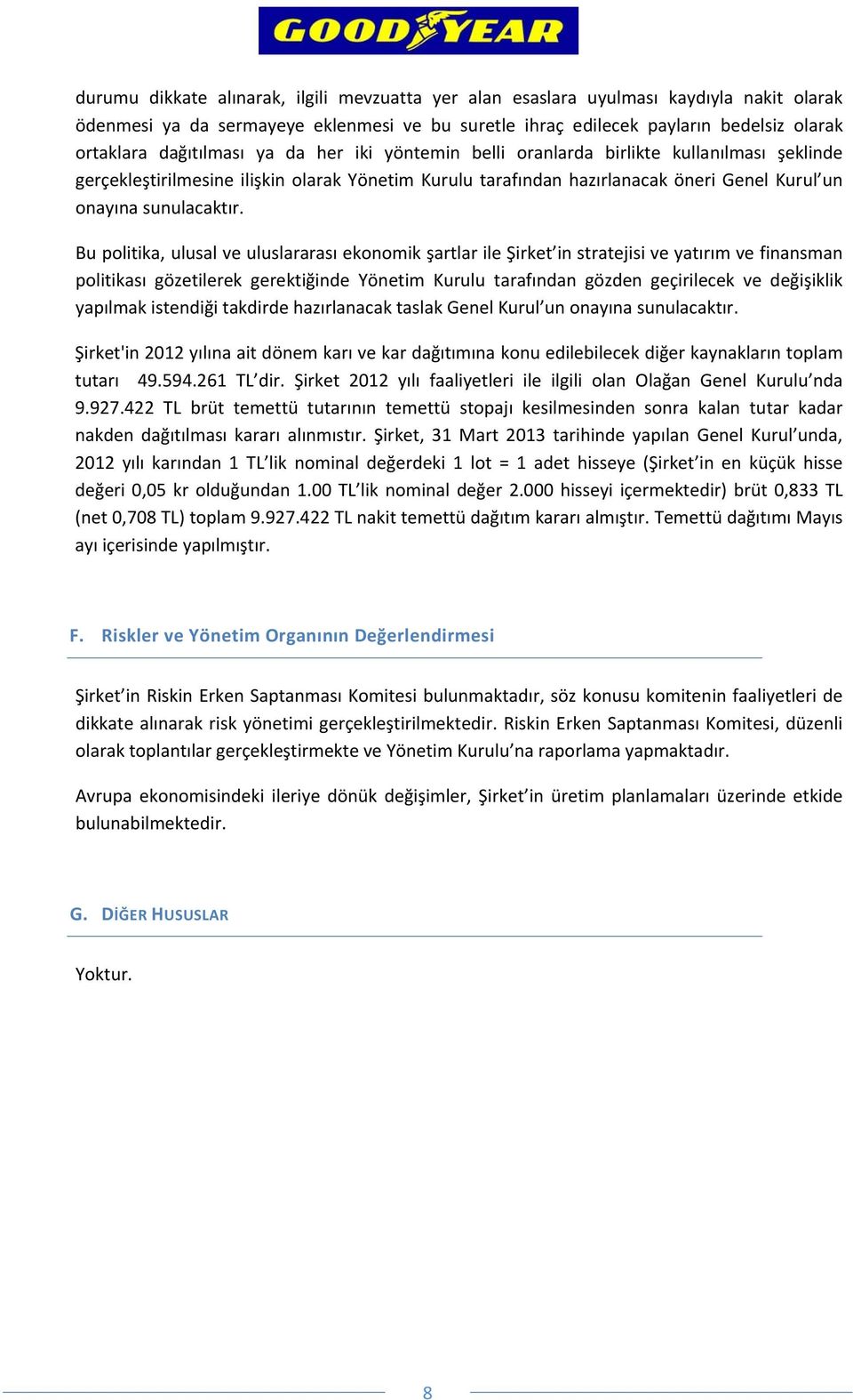 Bu politika, ulusal ve uluslararası ekonomik şartlar ile Şirket in stratejisi ve yatırım ve finansman politikası gözetilerek gerektiğinde Yönetim Kurulu tarafından gözden geçirilecek ve değişiklik