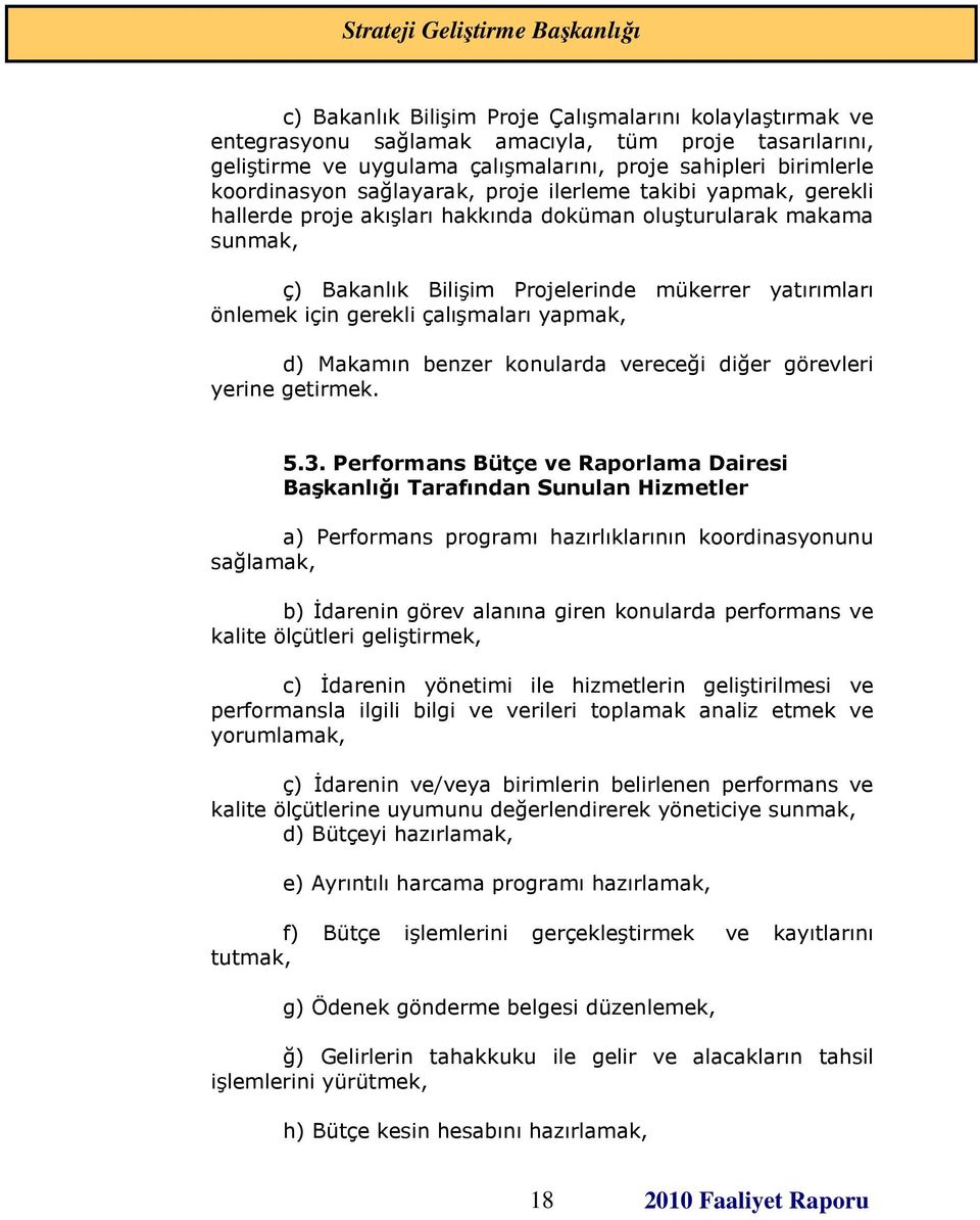 çalışmaları yapmak, d) Makamın benzer konularda vereceği diğer görevleri yerine getirmek. 5.3.