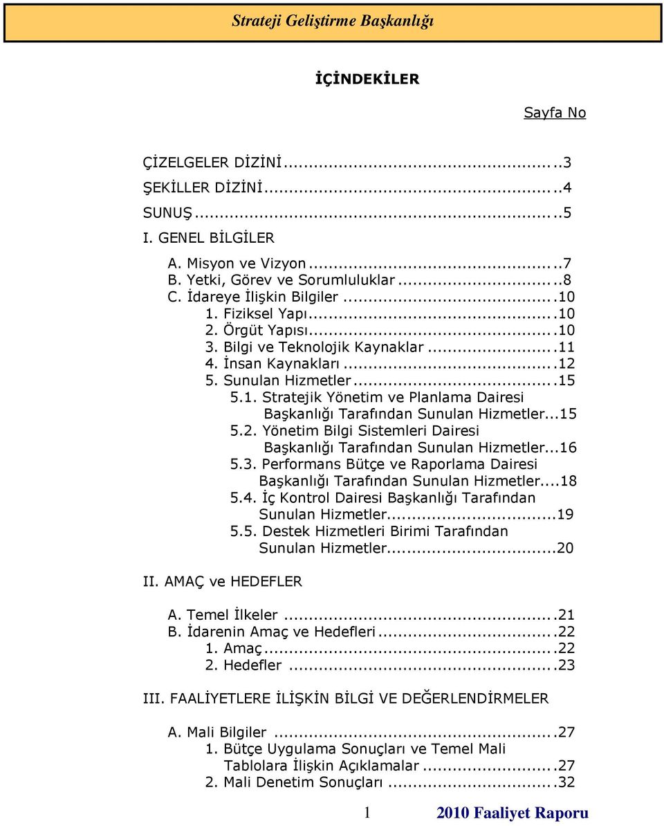 ..15 5.2. Yönetim Bilgi Sistemleri Dairesi Başkanlığı Tarafından Sunulan Hizmetler...16 5.3. Performans Bütçe ve Raporlama Dairesi Başkanlığı Tarafından Sunulan Hizmetler...18 5.4.