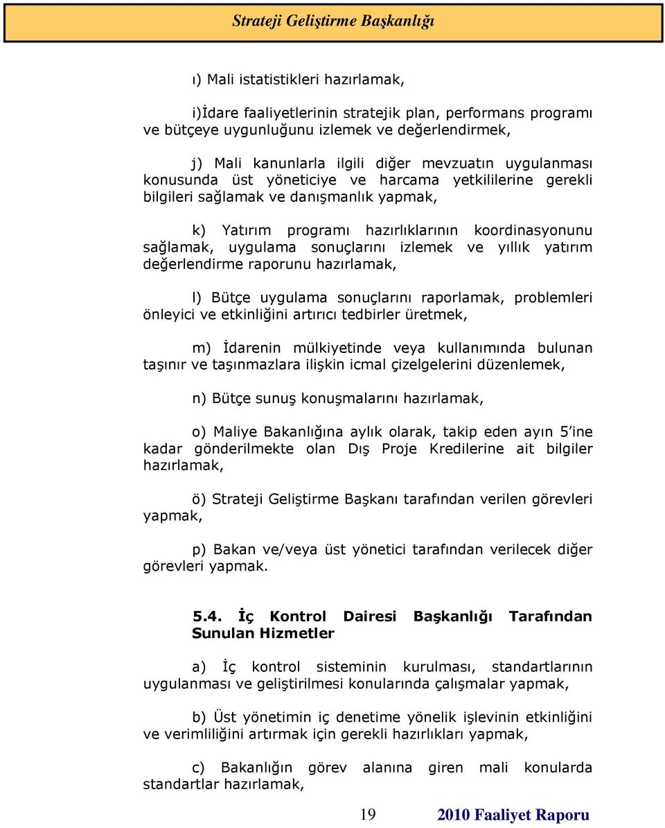 yıllık yatırım değerlendirme raporunu hazırlamak, l) Bütçe uygulama sonuçlarını raporlamak, problemleri önleyici ve etkinliğini artırıcı tedbirler üretmek, m) İdarenin mülkiyetinde veya kullanımında