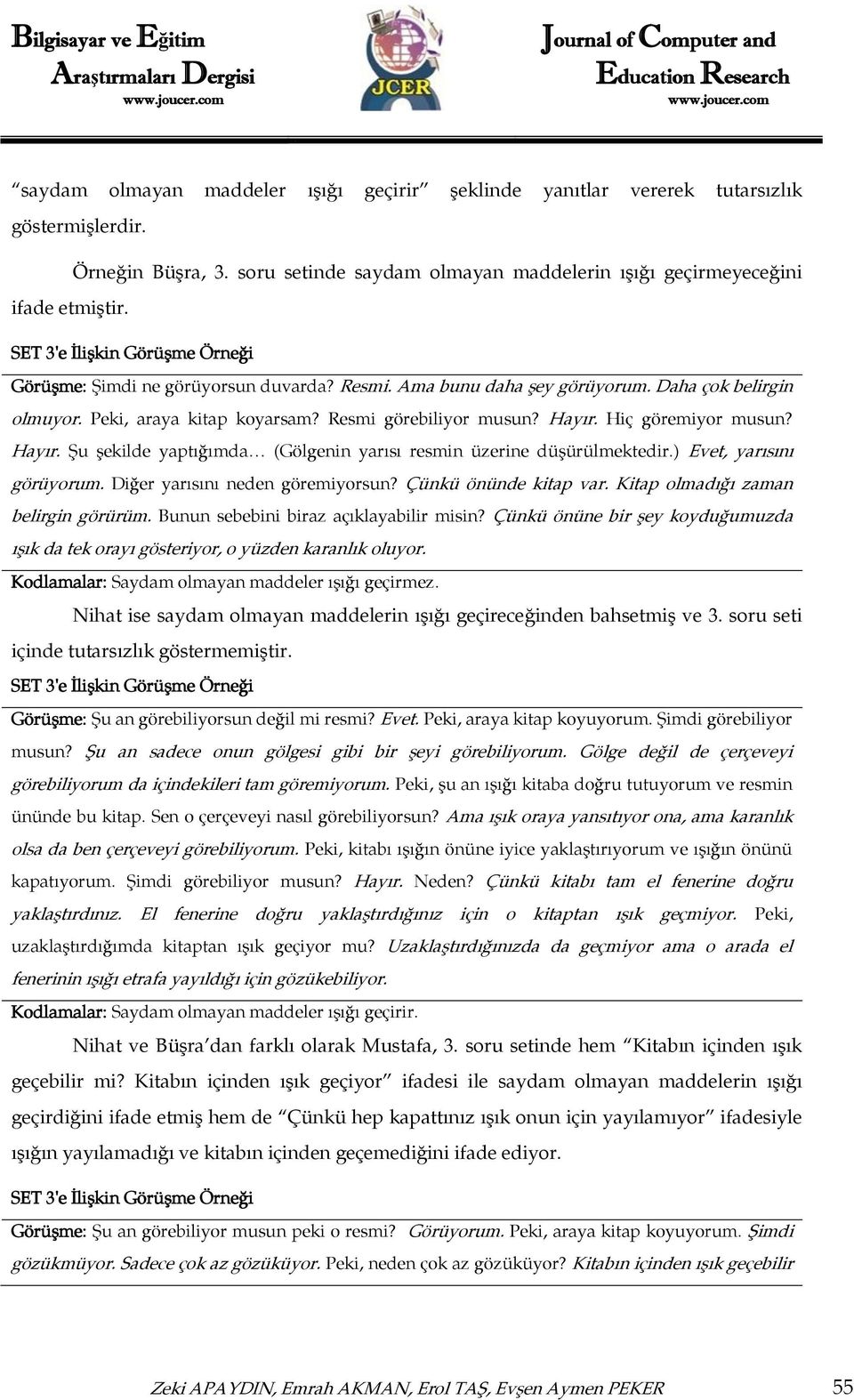 Hiç göremiyor musun? Hayır. Şu şekilde yaptığımda (Gölgenin yarısı resmin üzerine düşürülmektedir.) Evet, yarısını görüyorum. Diğer yarısını neden göremiyorsun? Çünkü önünde kitap var.