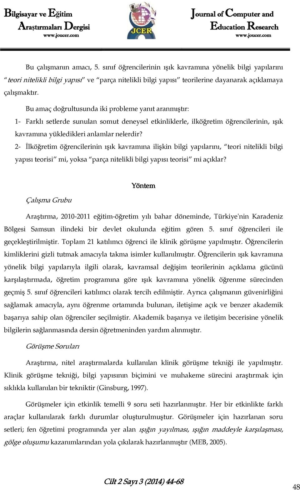 2- İlköğretim öğrencilerinin ışık kavramına ilişkin bilgi yapılarını, teori nitelikli bilgi yapısı teorisi mi, yoksa parça nitelikli bilgi yapısı teorisi mi açıklar?