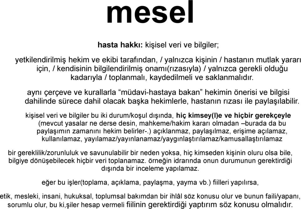 aynı çerçeve ve kurallarla müdavi-hastaya bakan hekimin önerisi ve bilgisi dahilinde sürece dahil olacak başka hekimlerle, hastanın rızası ile paylaşılabilir.