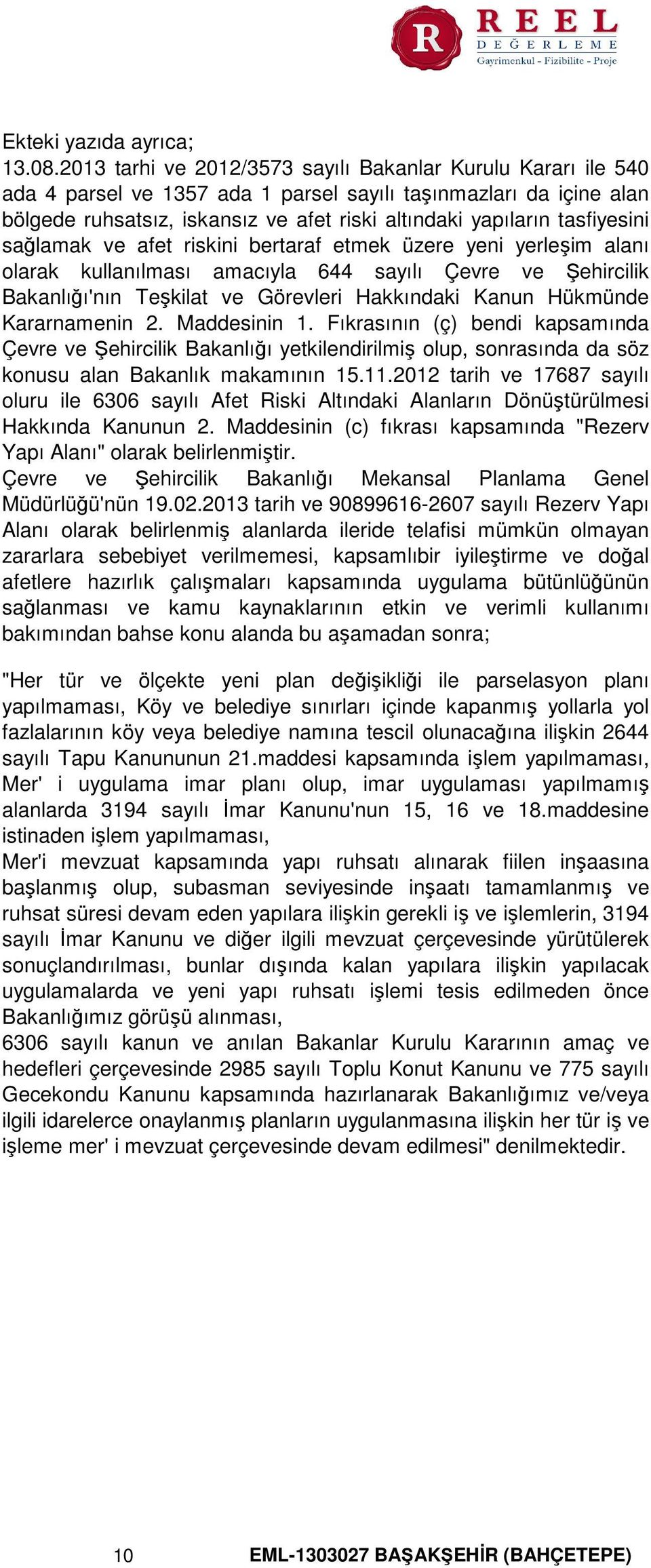 tasfiyesini sağlamak ve afet riskini bertaraf etmek üzere yeni yerleşim alanı olarak kullanılması amacıyla 644 sayılı Çevre ve Şehircilik Bakanlığı'nın Teşkilat ve Görevleri Hakkındaki Kanun Hükmünde