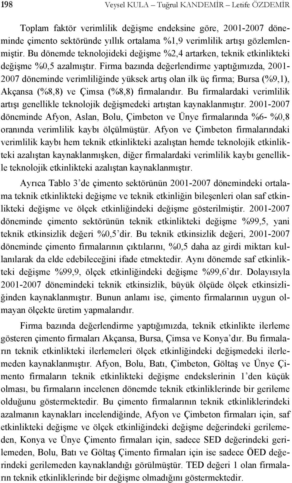 Firma bazında değerlendirme apığımızda 200-2007 döneminde verimliliğinde üksek arış lan ilk üç firma; Bursa %9 Akçansa %88 ve Çimsa %88 firmalarıdır.