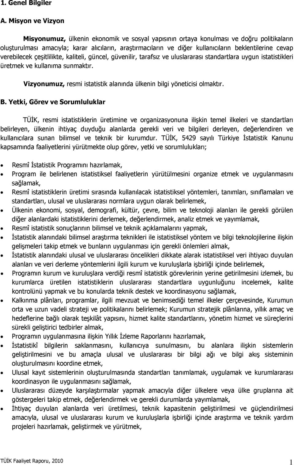 beklentilerine cevap verebilecek çeşitlilikte, kaliteli, güncel, güvenilir, tarafsız ve uluslararası standartlara uygun istatistikleri üretmek ve kullanıma sunmaktır.